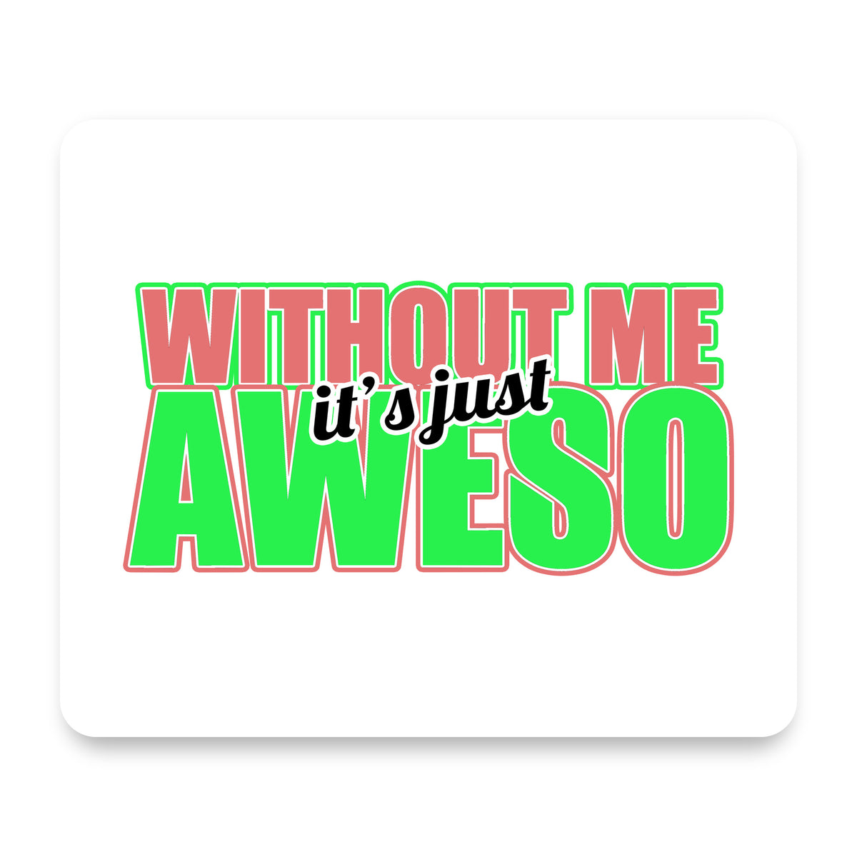 Without Me It's just Aweso mouse pad, front view