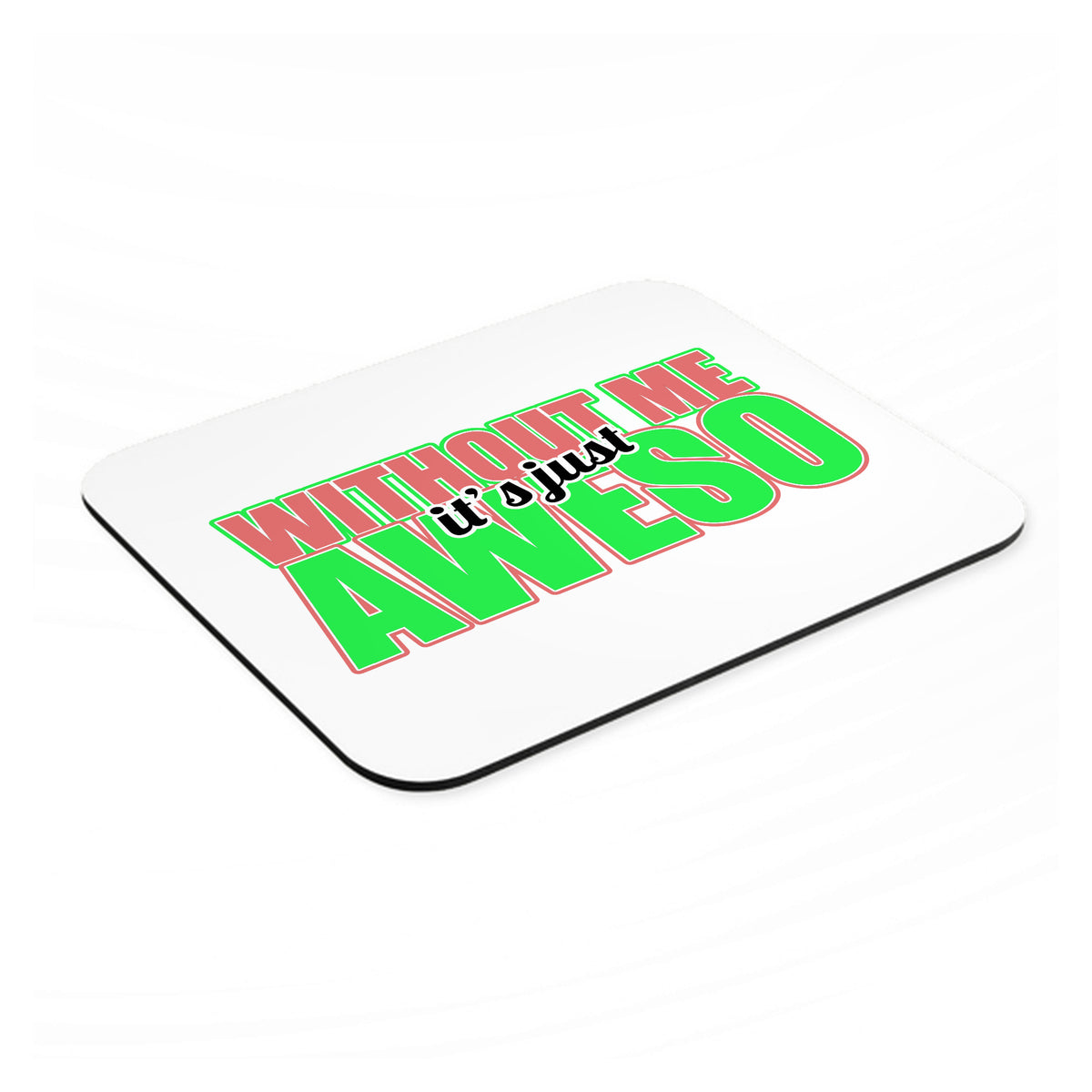 Without Me It's just Aweso mouse pad, angled view showing the 1/4 inch thick base