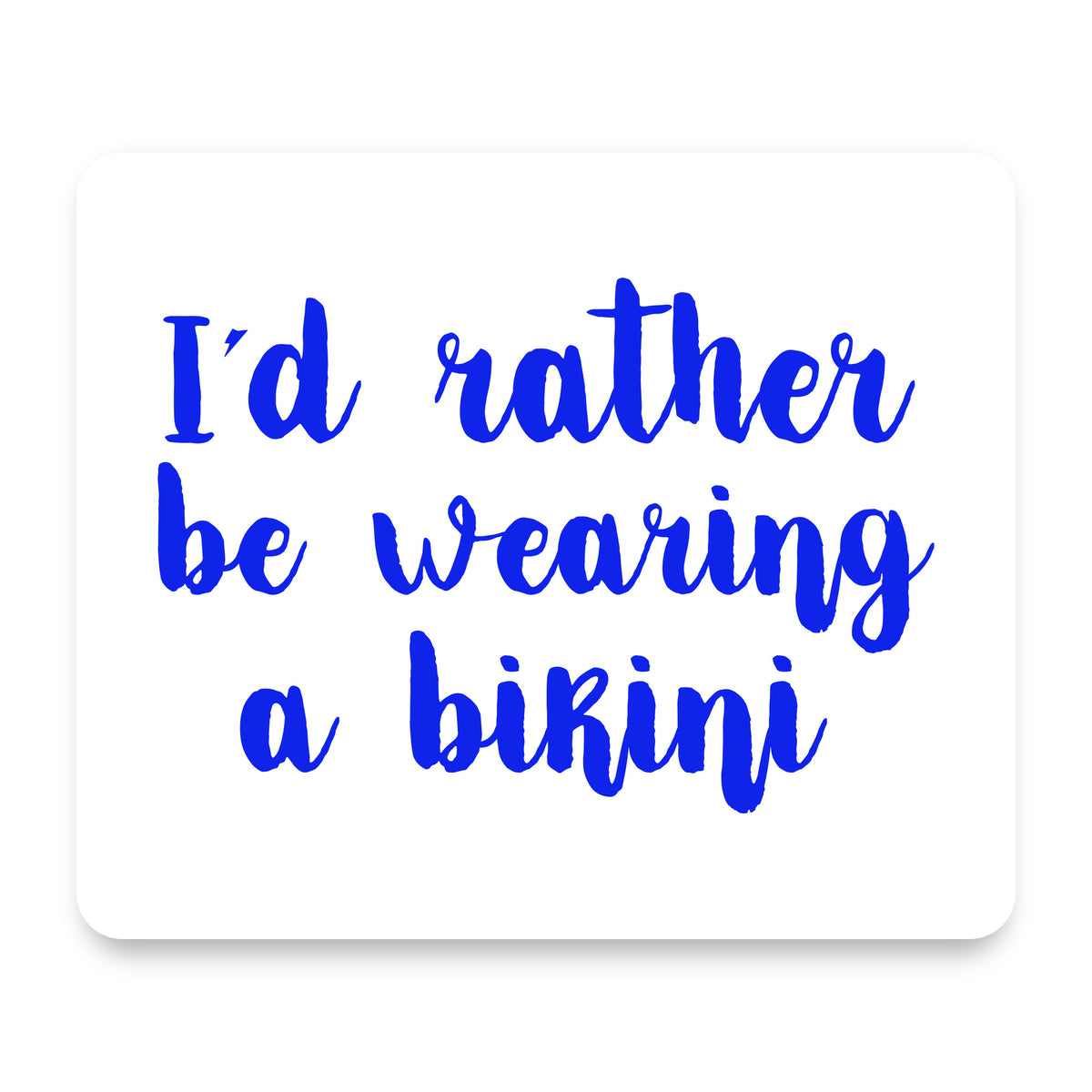 I'd Rather Be Wearing a Bikini mouse pad, front view