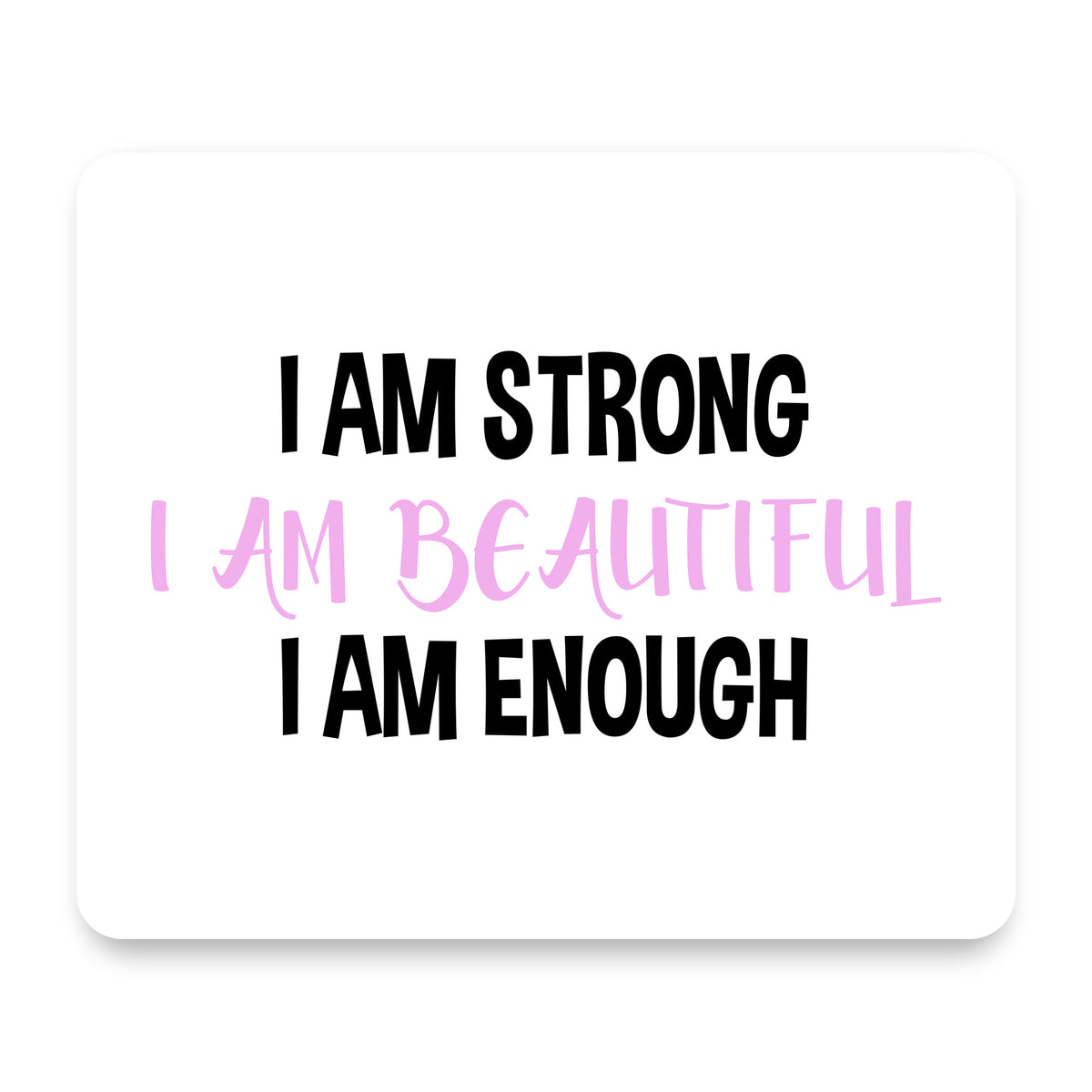I Am Strong I Am Beautiful I Am Enough mouse pad, front view