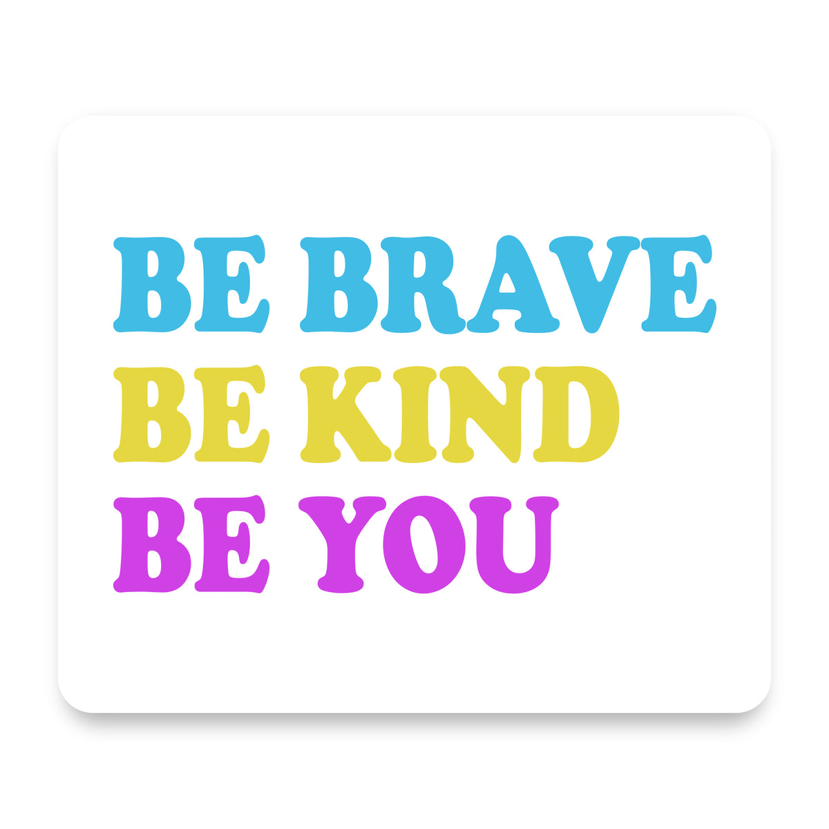 Be Brave Be Kind Be You mouse pad, front view