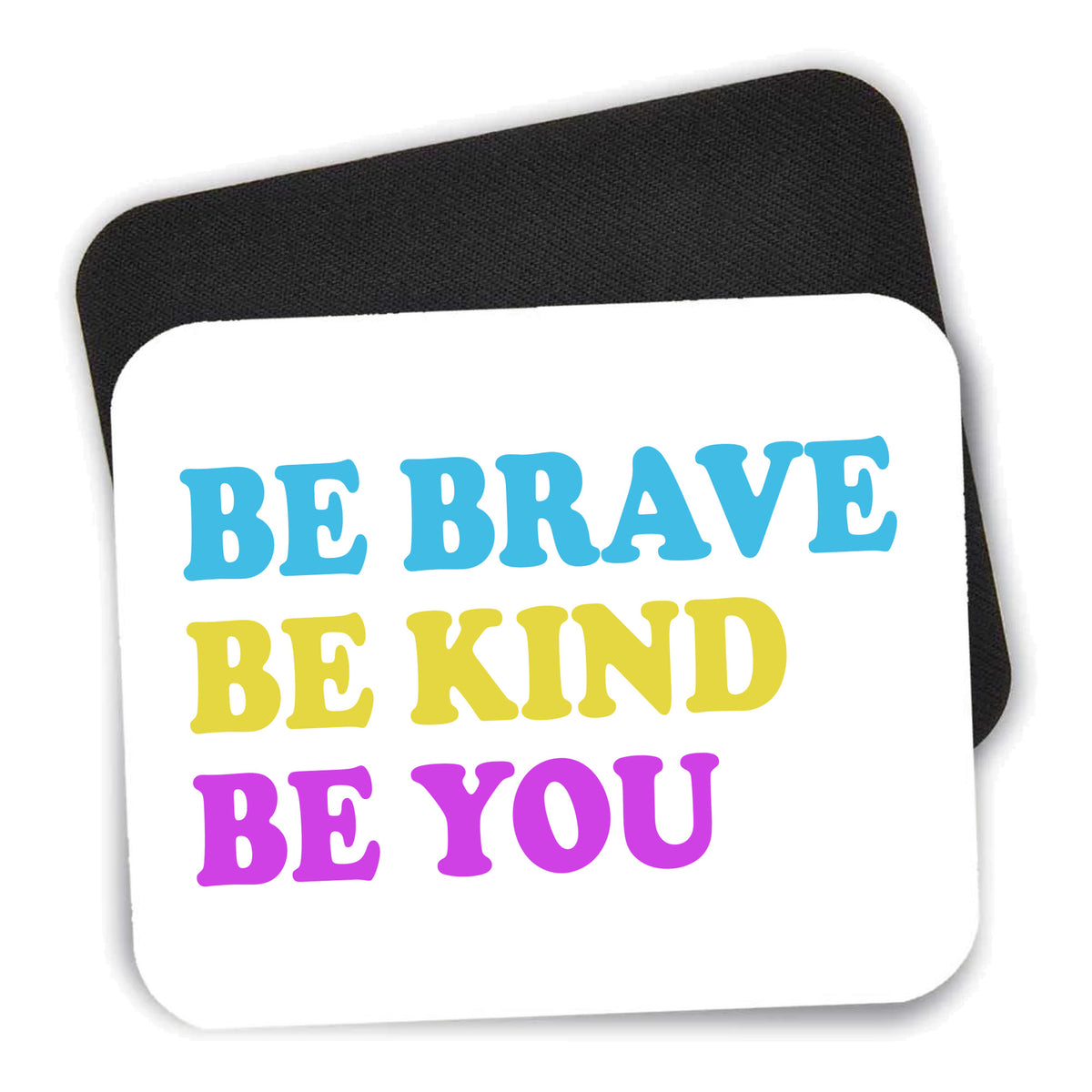 Be Brave Be Kind Be You mouse pad shown with its black non-slip rubber underside