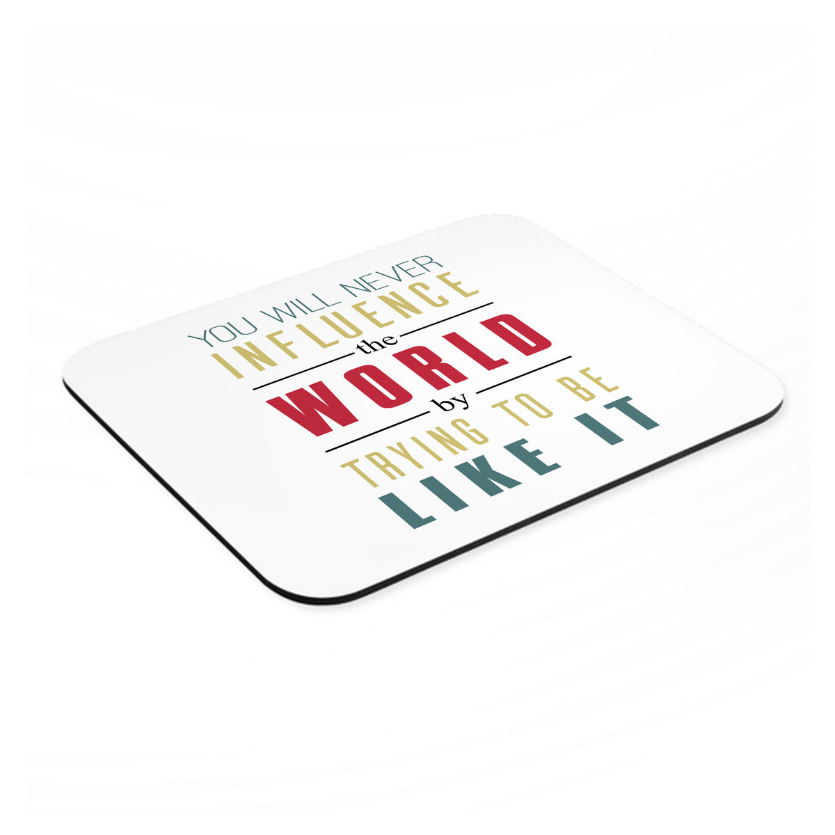 Never Influence The World Try to Be Like It mouse pad, angled view showing the 1/4 inch thick base