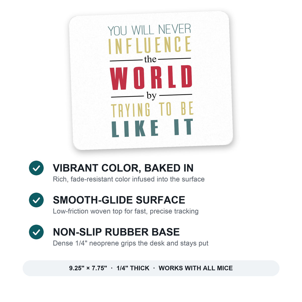 Never Influence The World Try to Be Like It mouse pad: vibrant color, smooth-glide surface, non-slip rubber base, 9.25 x 7.75 inches