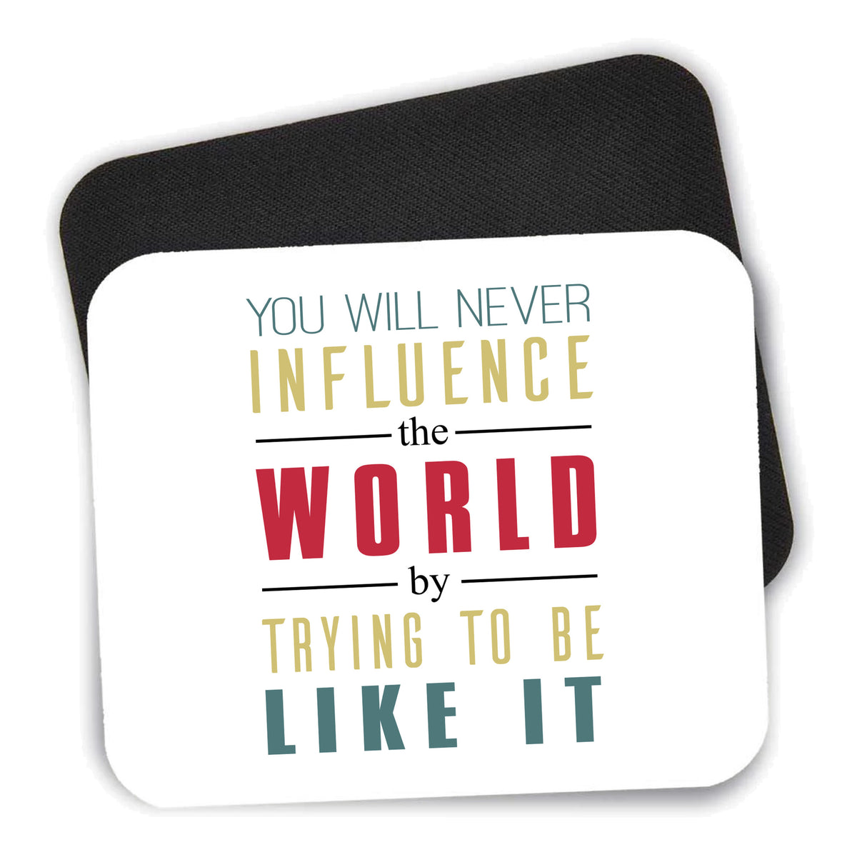 Never Influence The World Try to Be Like It mouse pad shown with its black non-slip rubber underside