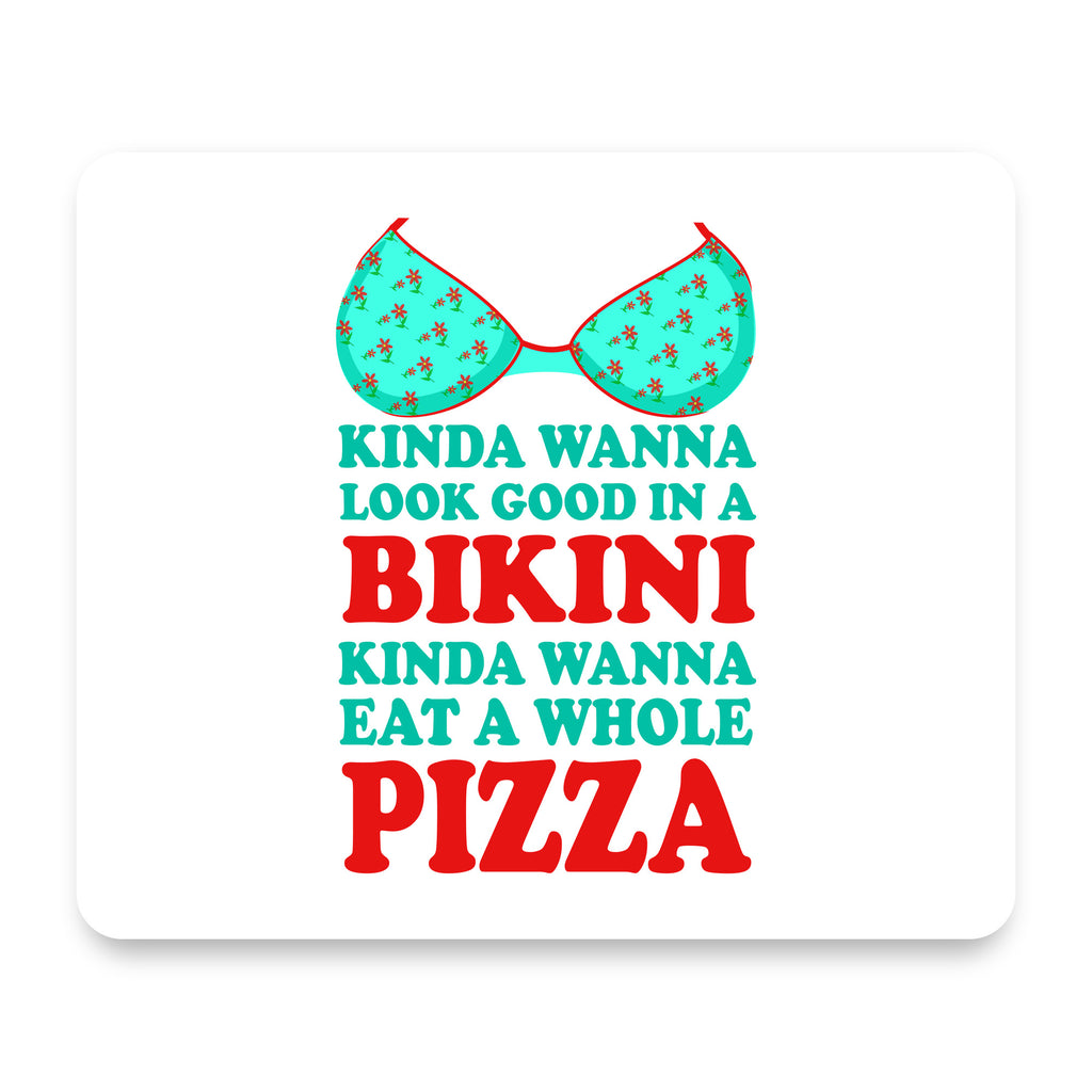 Kinda Wanna Look Good in Bikini Want Whole Pizza mouse pad, front view