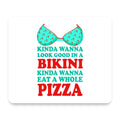 Kinda Wanna Look Good in Bikini Want Whole Pizza mouse pad, front view