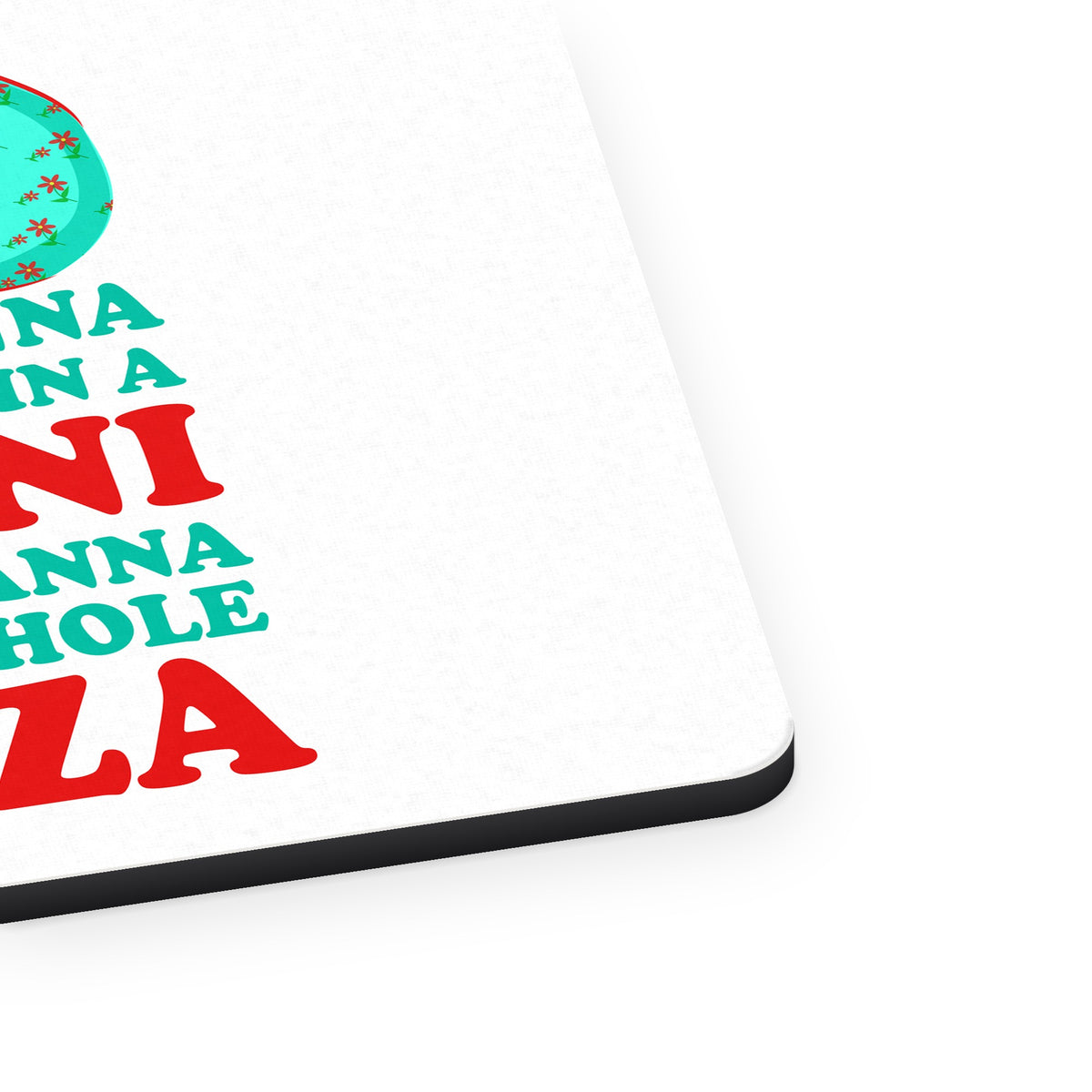 Kinda Wanna Look Good in Bikini Want Whole Pizza mouse pad, close-up of the fabric surface and rubber edge