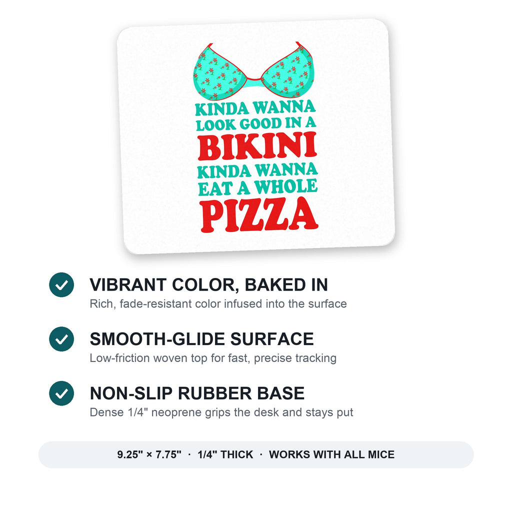 Kinda Wanna Look Good in Bikini Want Whole Pizza mouse pad: vibrant color, smooth-glide surface, non-slip rubber base, 9.25 x 7.75 inches