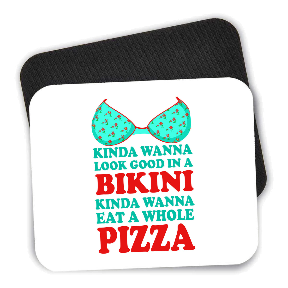 Kinda Wanna Look Good in Bikini Want Whole Pizza mouse pad shown with its black non-slip rubber underside