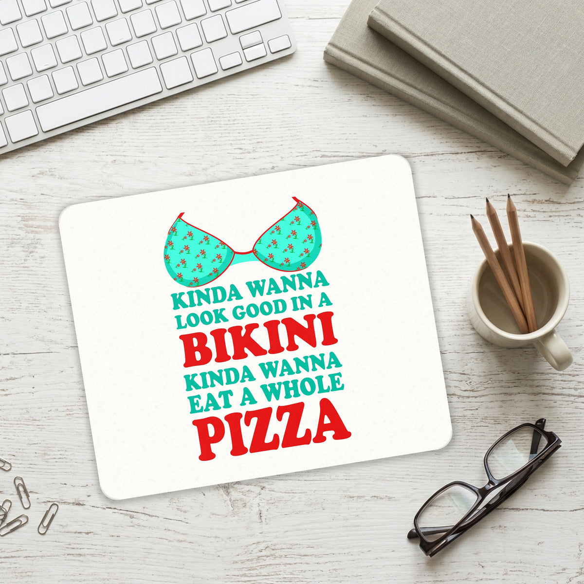 Kinda Wanna Look Good in Bikini Want Whole Pizza mouse pad on a desk with a keyboard