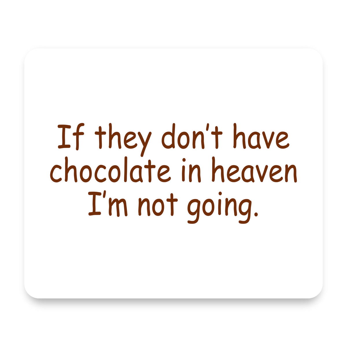 If No Chocolate in Heaven I'm Not Going mouse pad, front view
