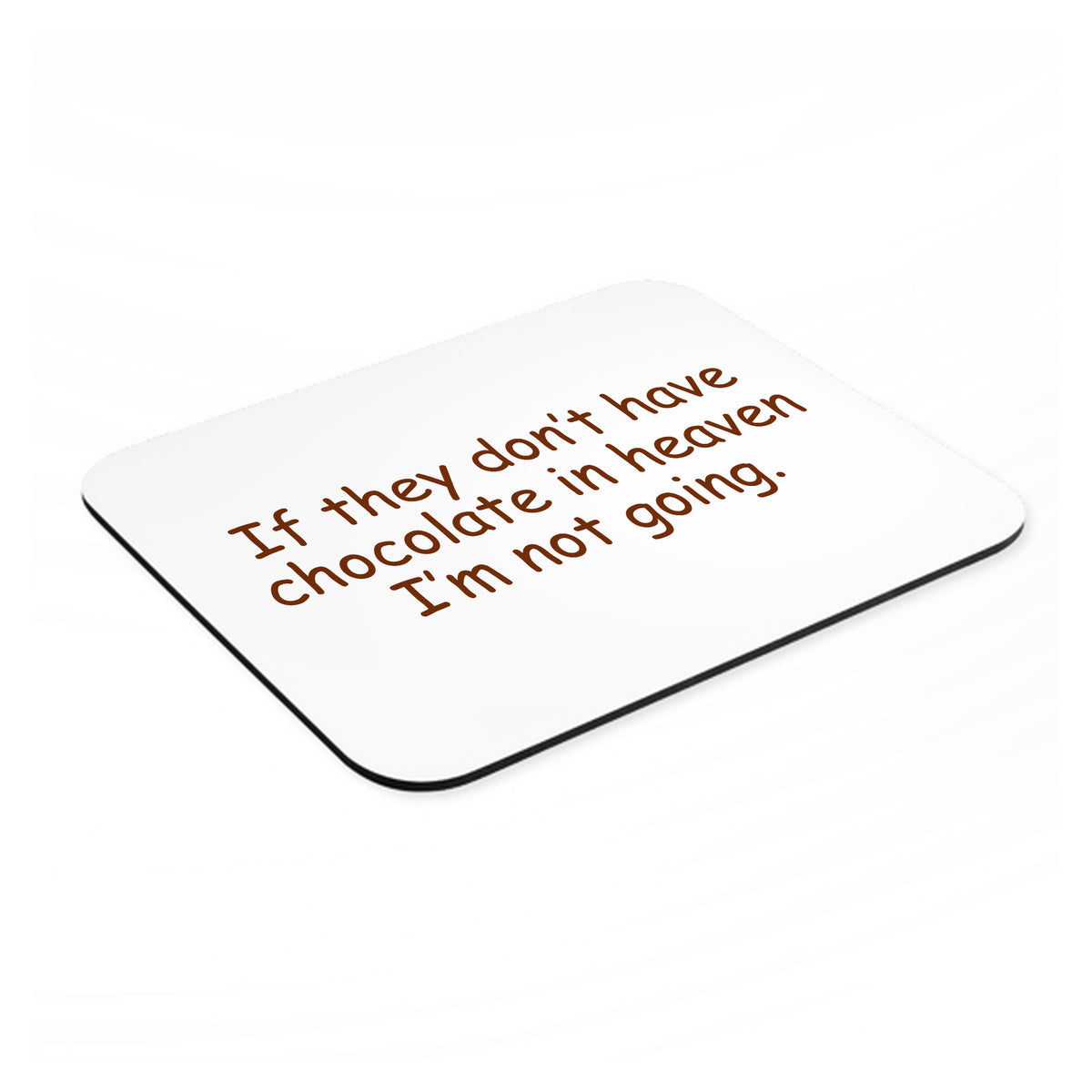 If No Chocolate in Heaven I'm Not Going mouse pad, angled view showing the 1/4 inch thick base