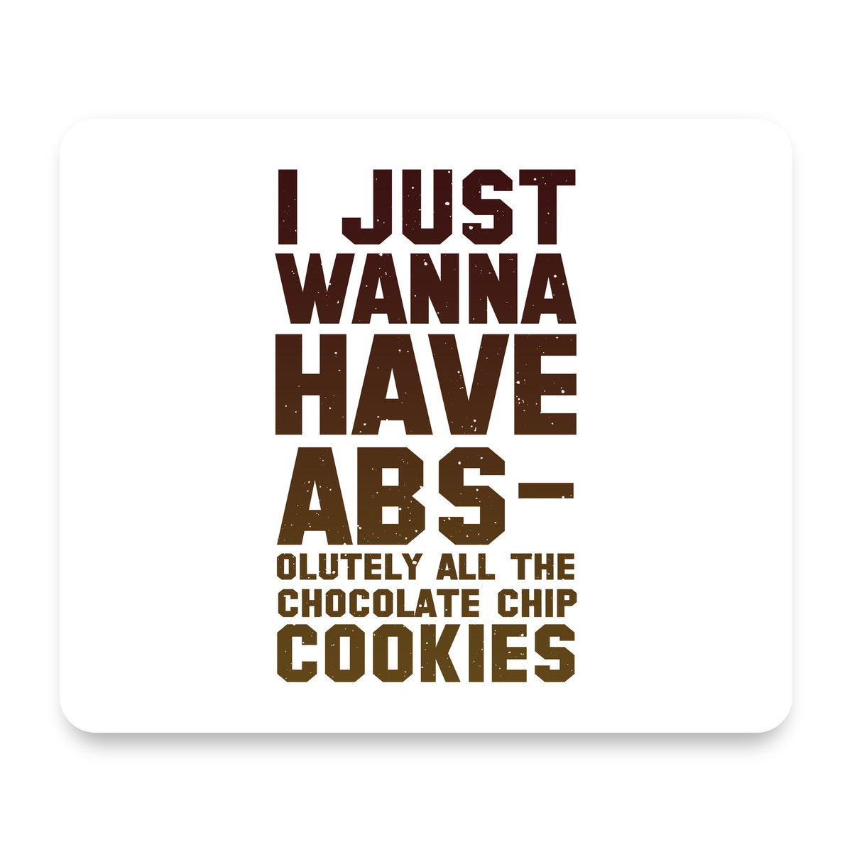 I Just Wanna Have ABS-olutely All The Cookies mouse pad, front view