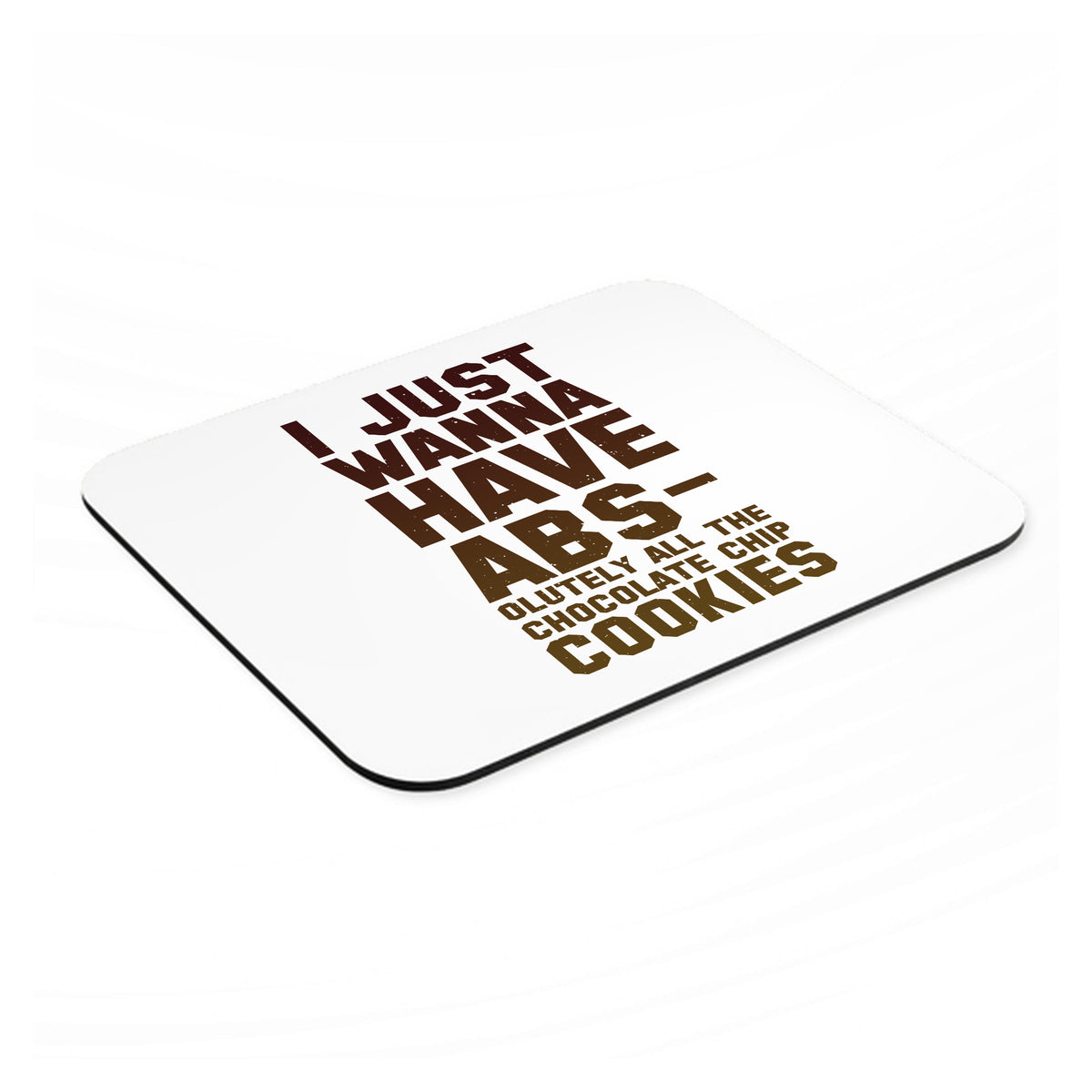 I Just Wanna Have ABS-olutely All The Cookies mouse pad, angled view showing the 1/4 inch thick base