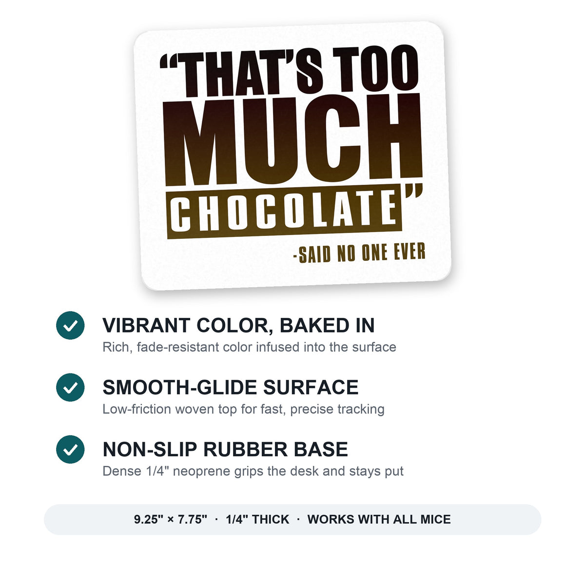 That's Too Much Chocolate Said no One Ever mouse pad: vibrant color, smooth-glide surface, non-slip rubber base, 9.25 x 7.75 inches
