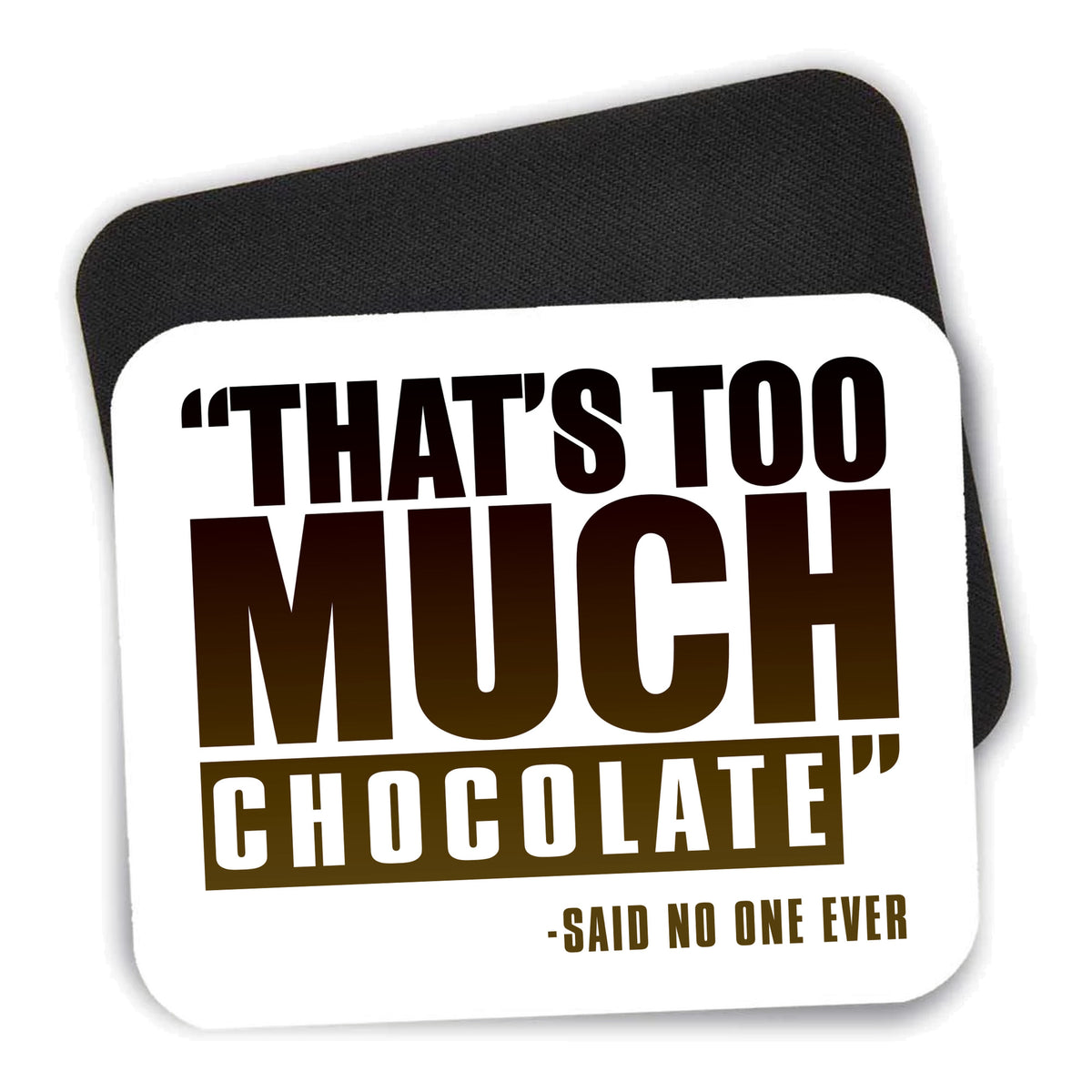 That's Too Much Chocolate Said no One Ever mouse pad shown with its black non-slip rubber underside