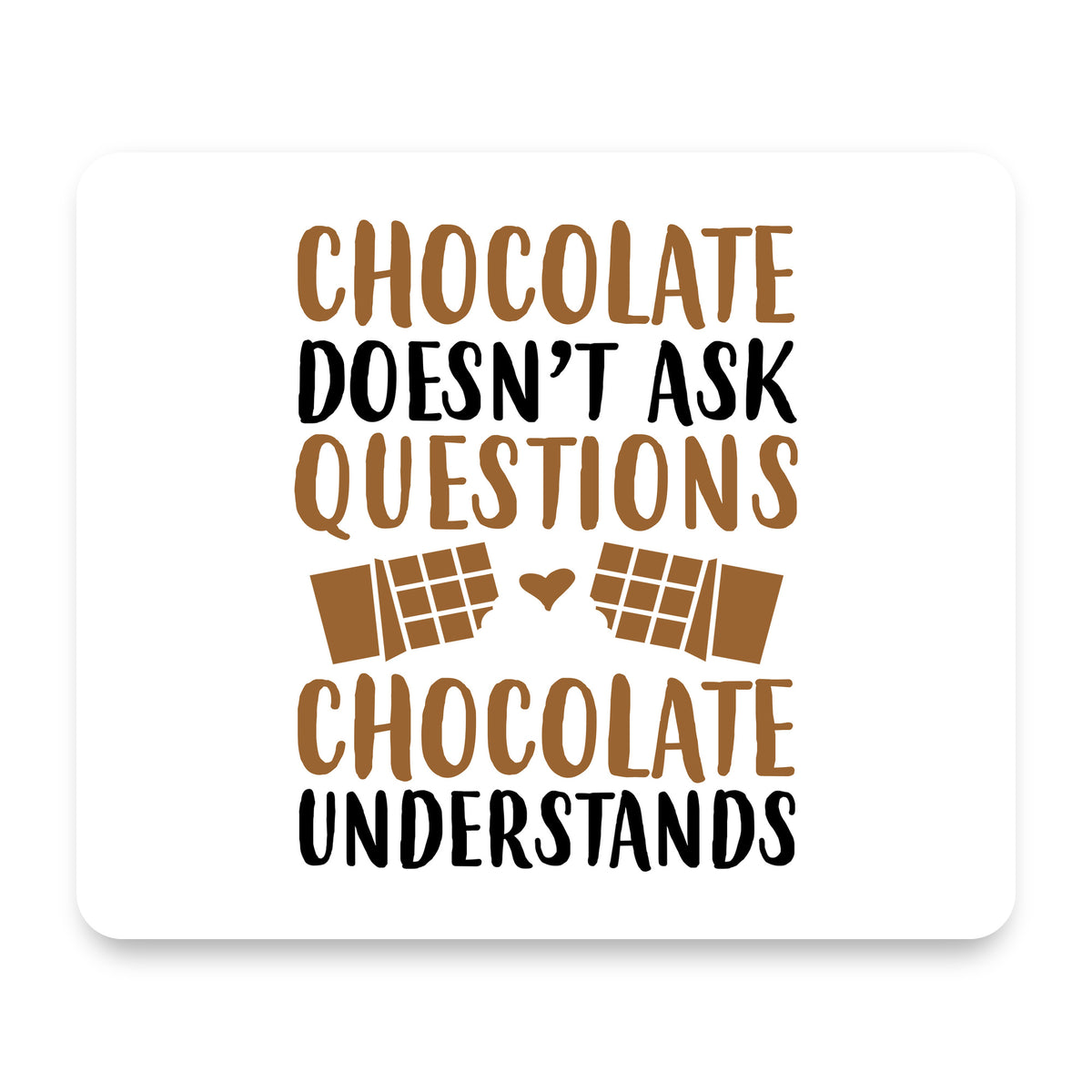Chocolate Doesn't Ask Questions Understands mouse pad, front view
