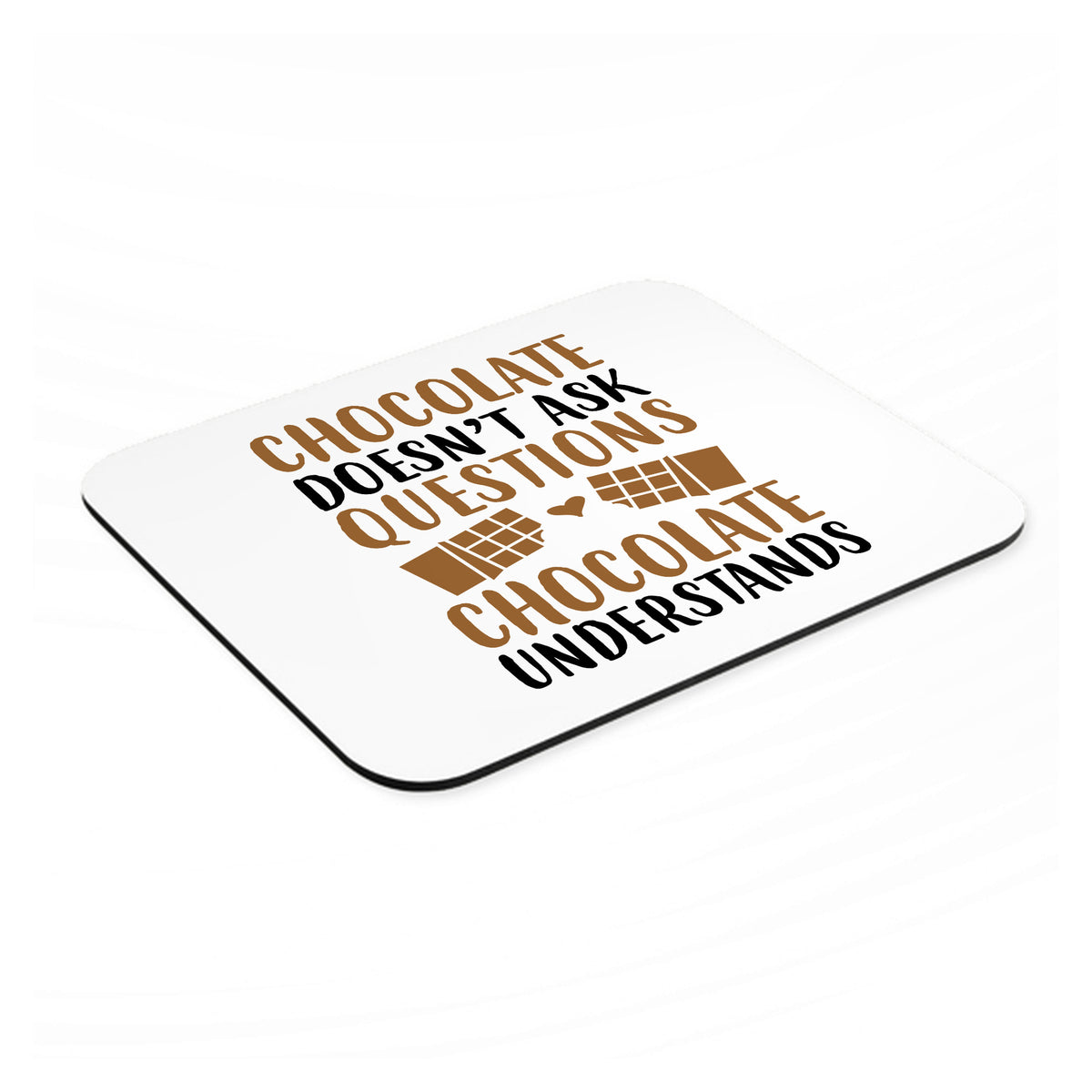 Chocolate Doesn't Ask Questions Understands mouse pad, angled view showing the 1/4 inch thick base