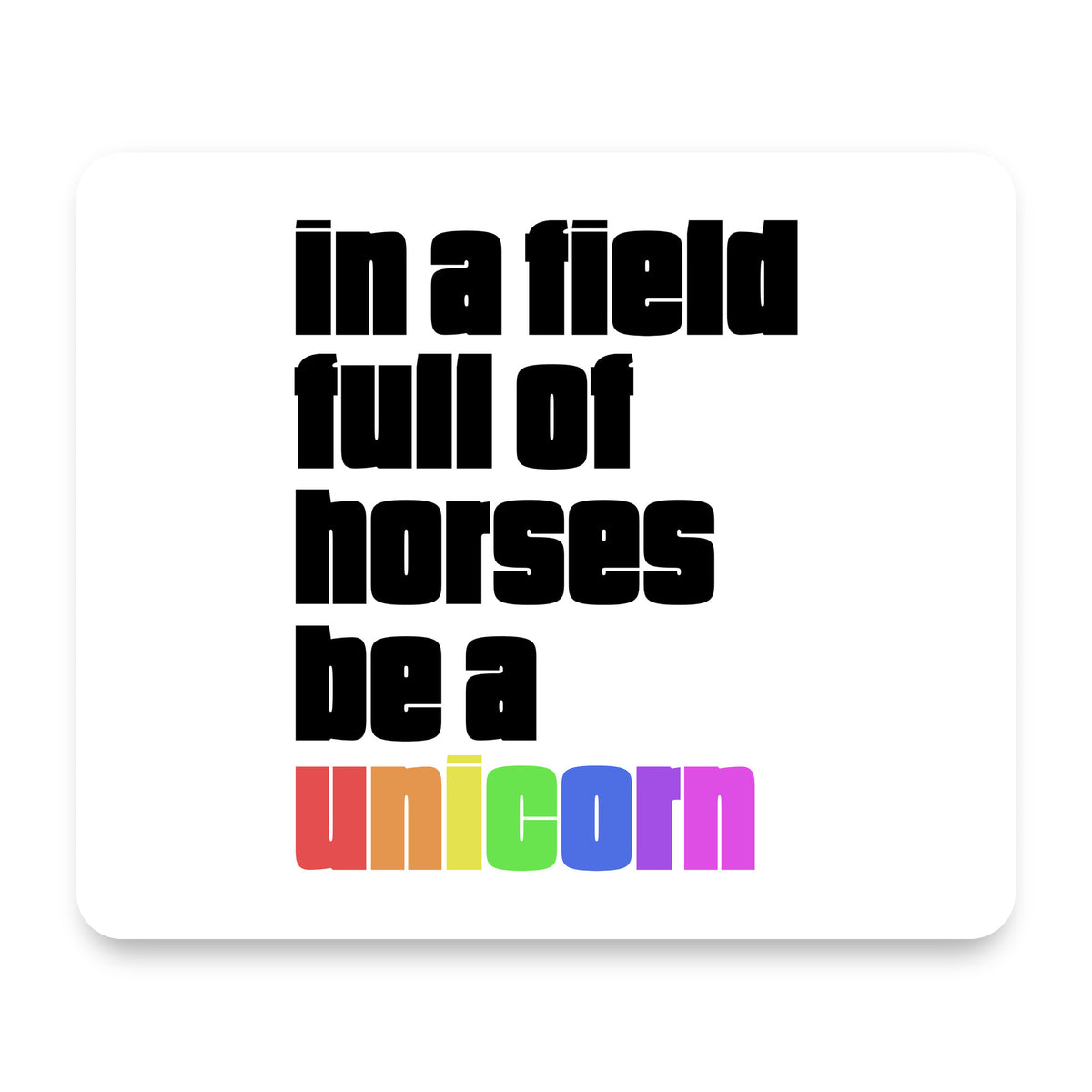 In a Field Full of Horses Be a Unicorn mouse pad, front view