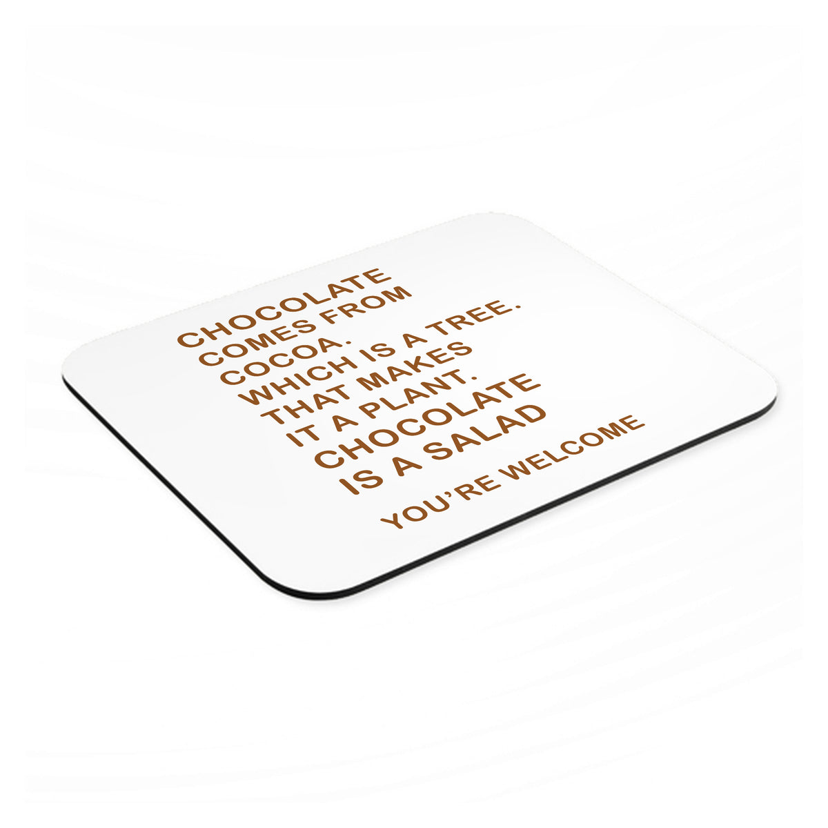 Chocolate Comes From Cocoa Is A Salad mouse pad, angled view showing the 1/4 inch thick base