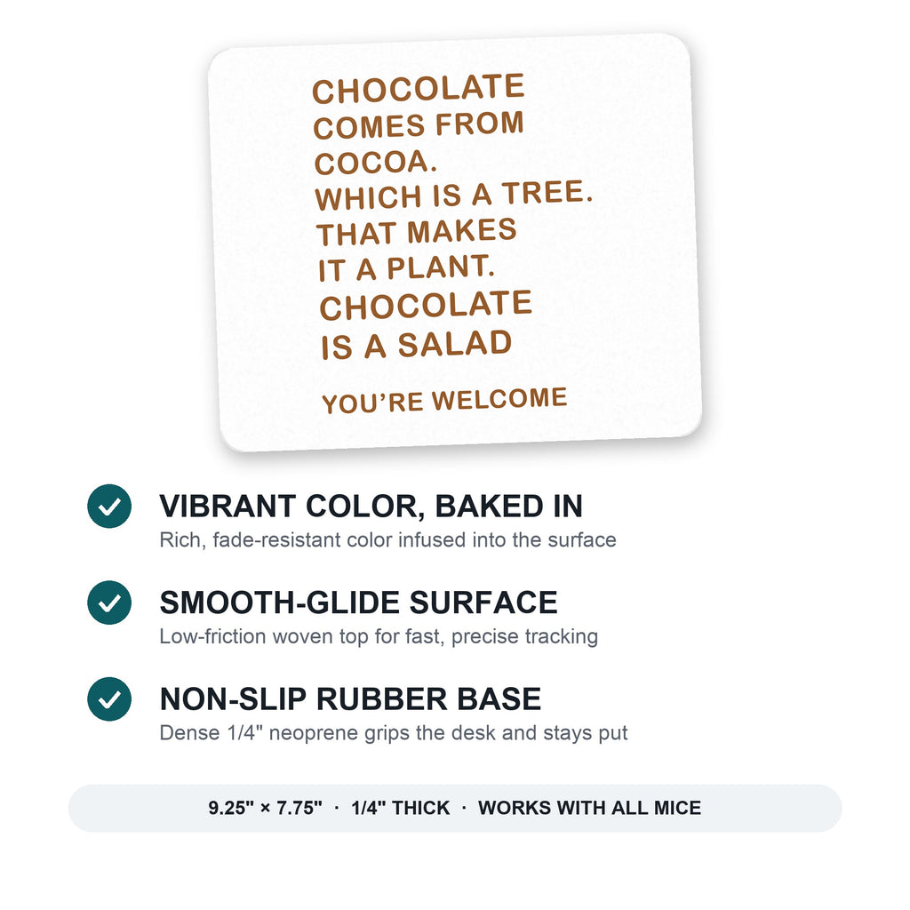 Chocolate Comes From Cocoa Is A Salad mouse pad: vibrant color, smooth-glide surface, non-slip rubber base, 9.25 x 7.75 inches
