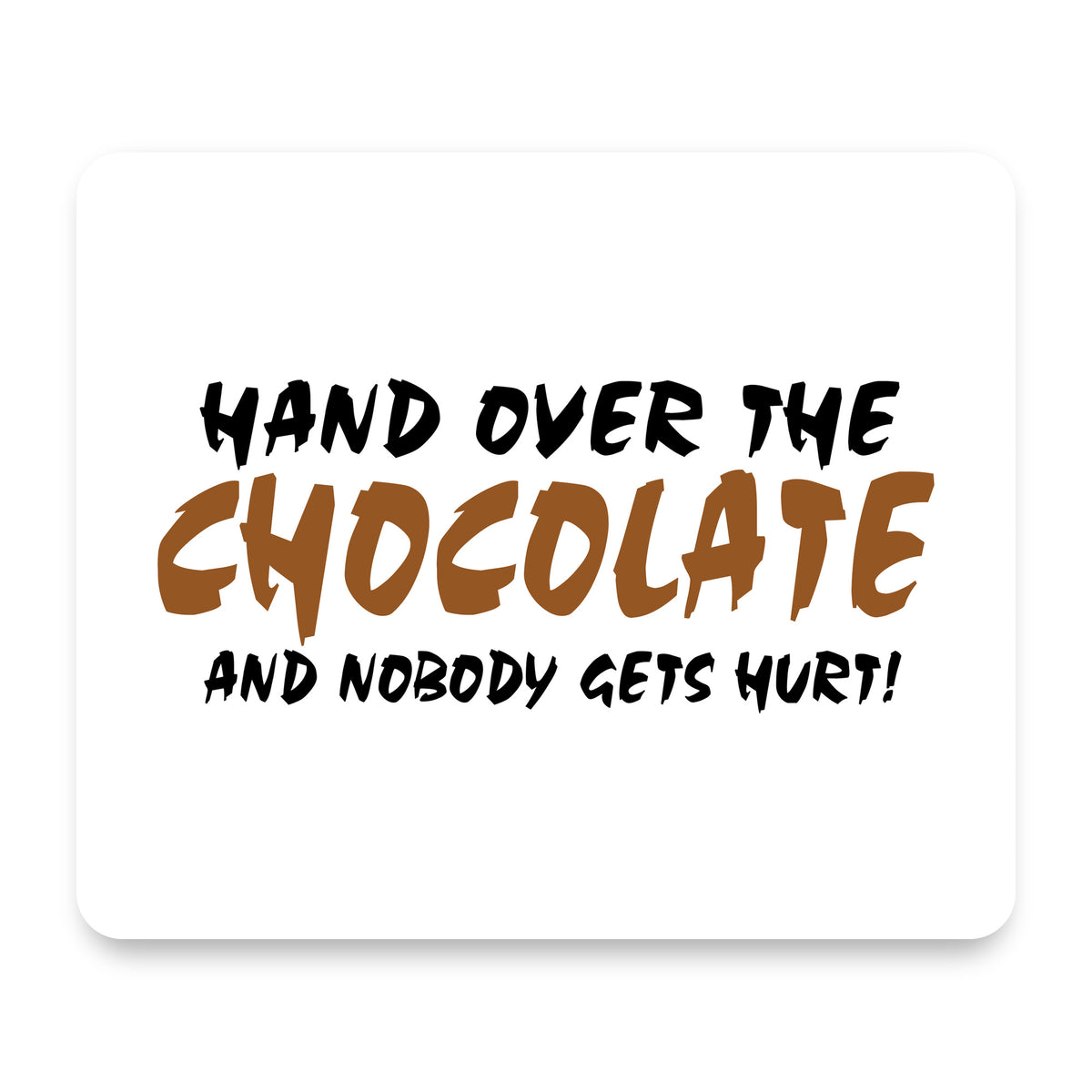 Hand Over The Chocolate Nobody Gets Hurt mouse pad, front view