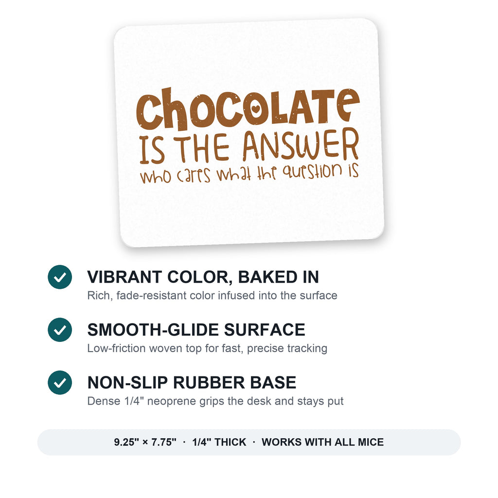 Chocolate is the Answer Who Cares Question mouse pad: vibrant color, smooth-glide surface, non-slip rubber base, 9.25 x 7.75 inches