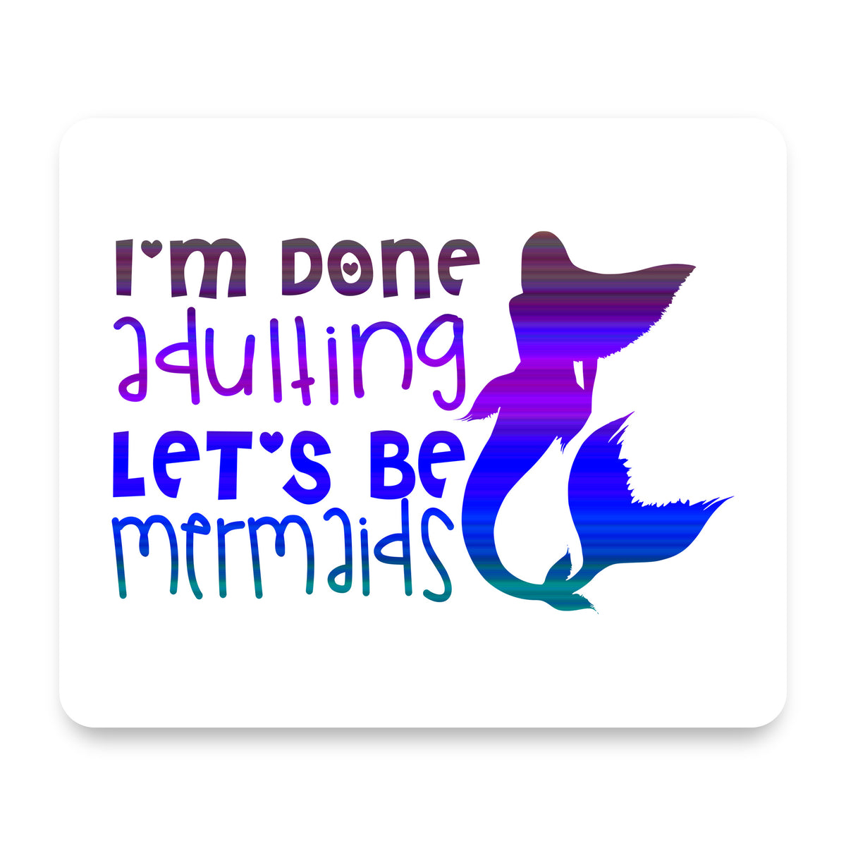 I'm Done Adulting Let's Be Mermaids mouse pad, front view