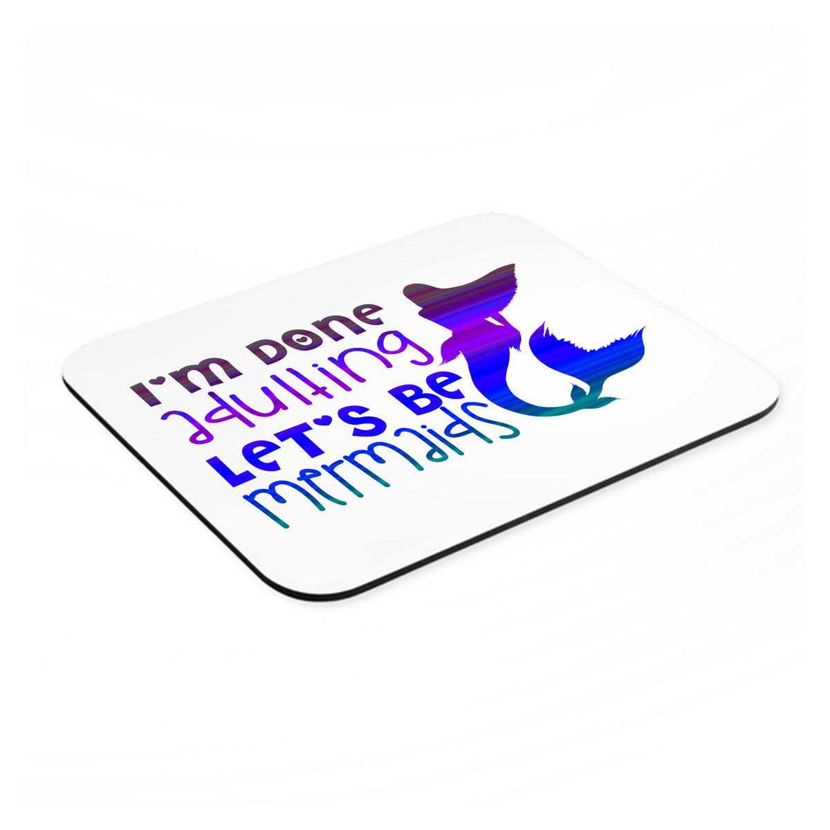 I'm Done Adulting Let's Be Mermaids mouse pad, angled view showing the 1/4 inch thick base
