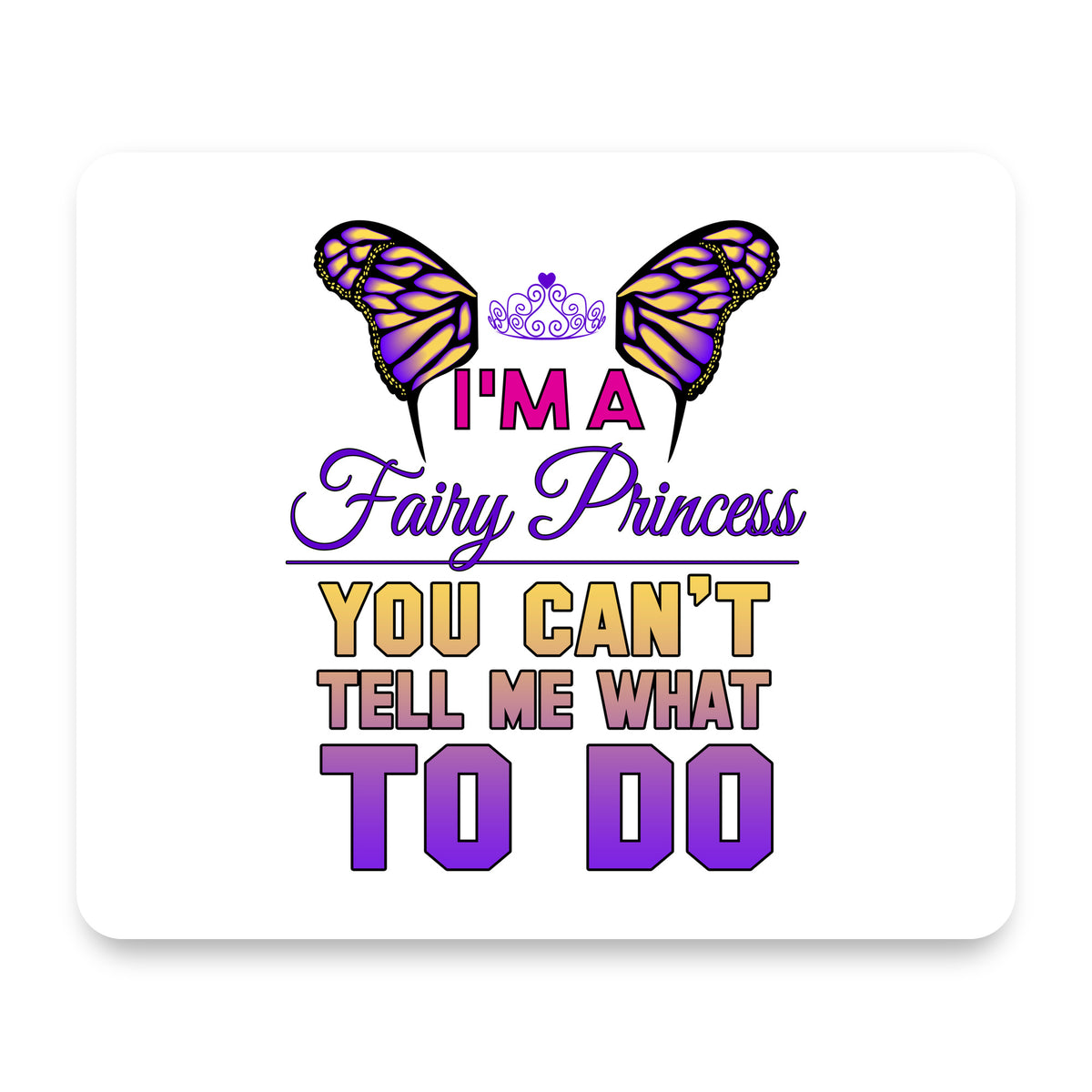 I'm a Fairy Princess Can't Tell Me What To Do mouse pad, front view