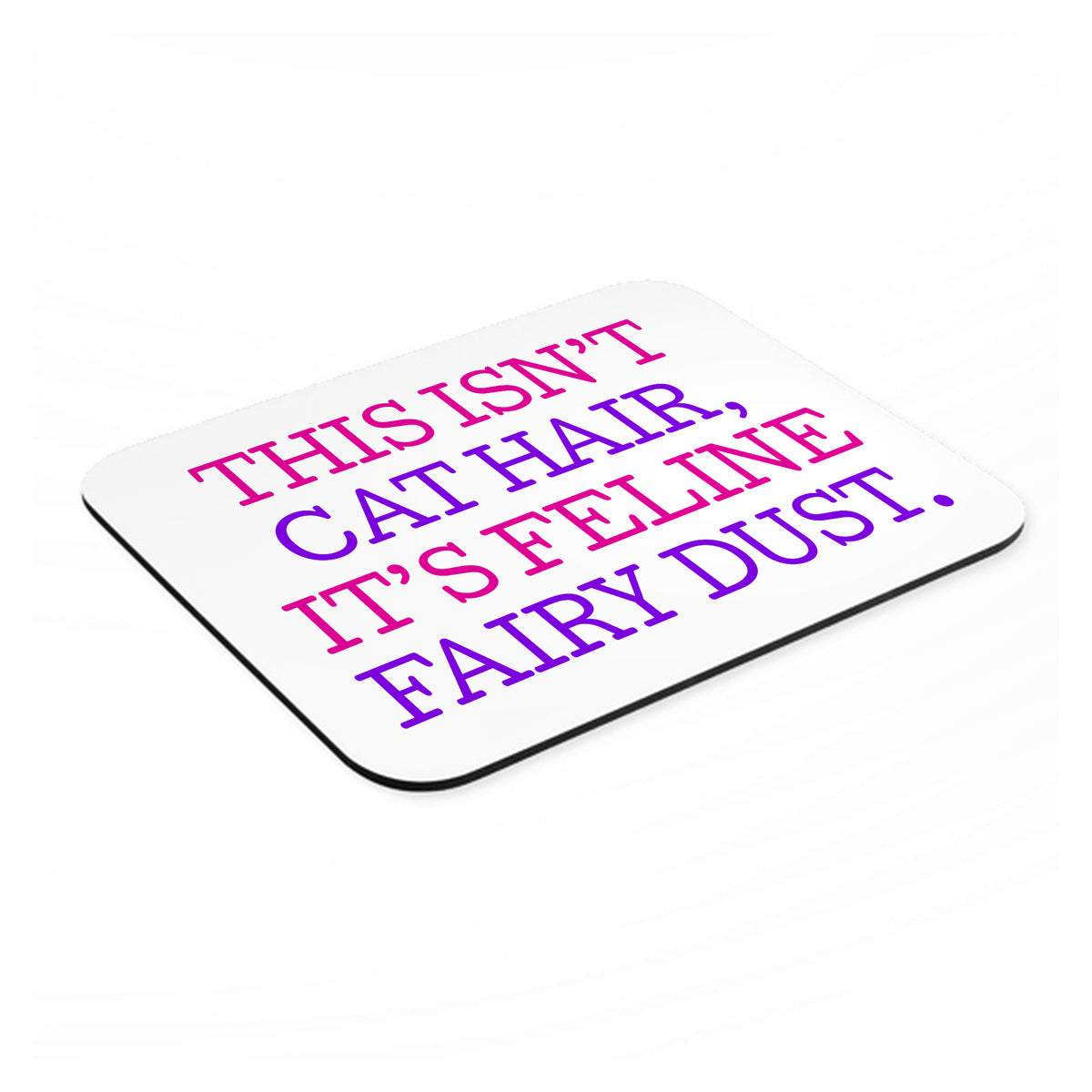 This Isn't Cat Hair It's Feline Fairy Dust mouse pad, angled view showing the 1/4 inch thick base