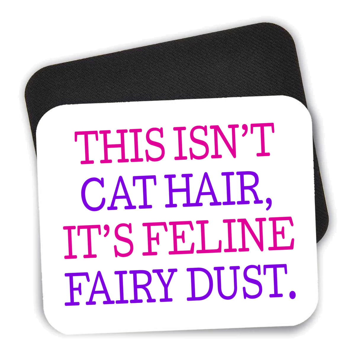 This Isn't Cat Hair It's Feline Fairy Dust mouse pad shown with its black non-slip rubber underside
