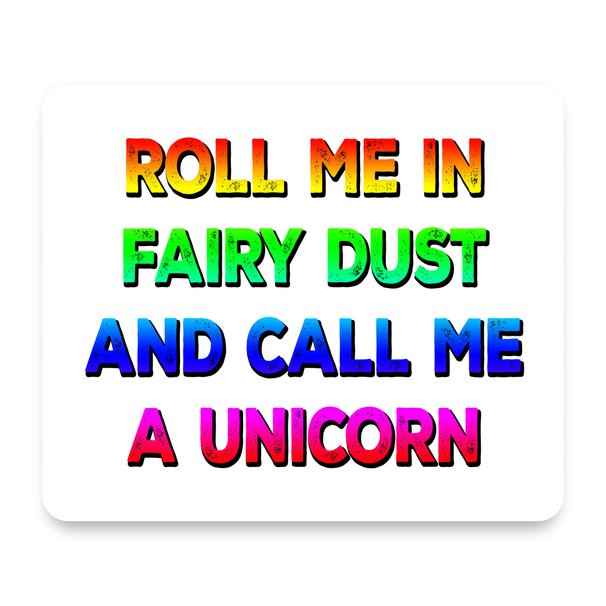 Roll Me in Fairy Dust and Call Me a Unicorn mouse pad, front view