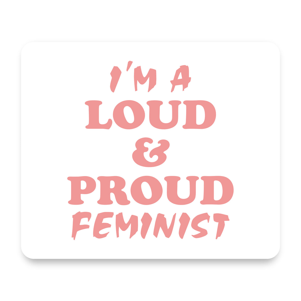 I'm a Loud & Proud Feminist mouse pad, front view