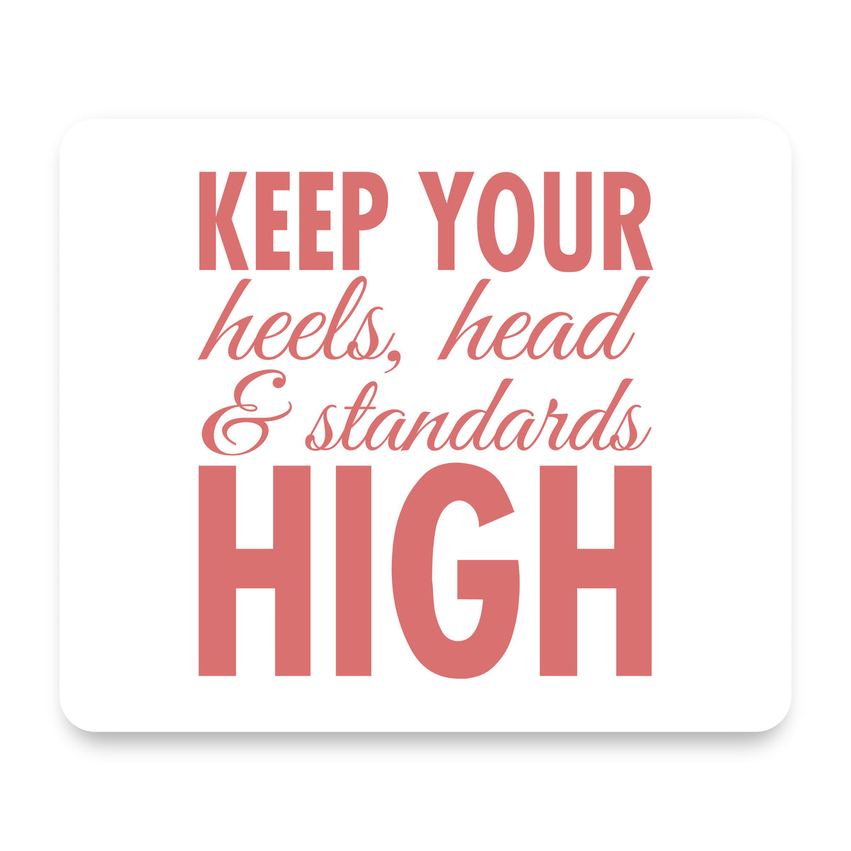 Keep Your Heels Head & Standards high mouse pad, front view