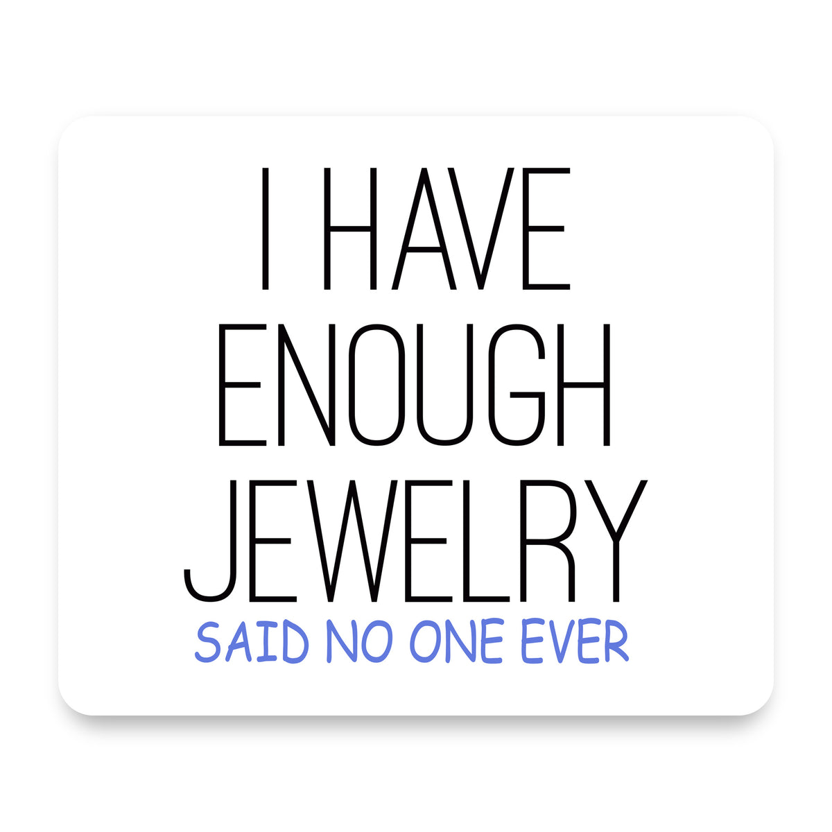 I Have Enough Jewelry Said No One Ever mouse pad, front view
