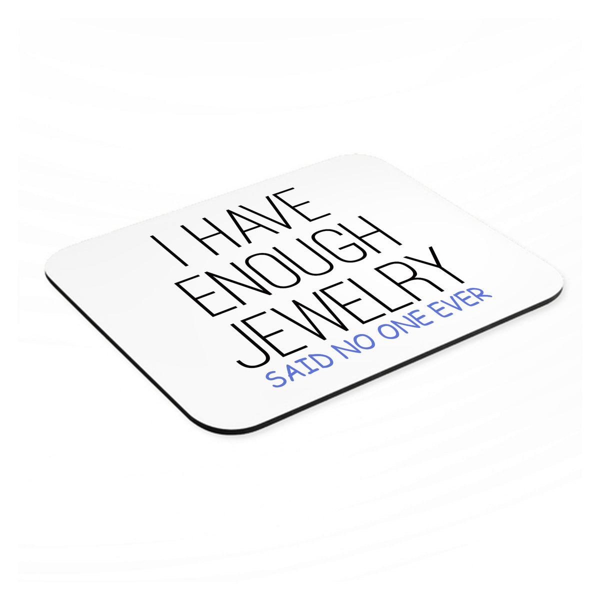 I Have Enough Jewelry Said No One Ever mouse pad, angled view showing the 1/4 inch thick base