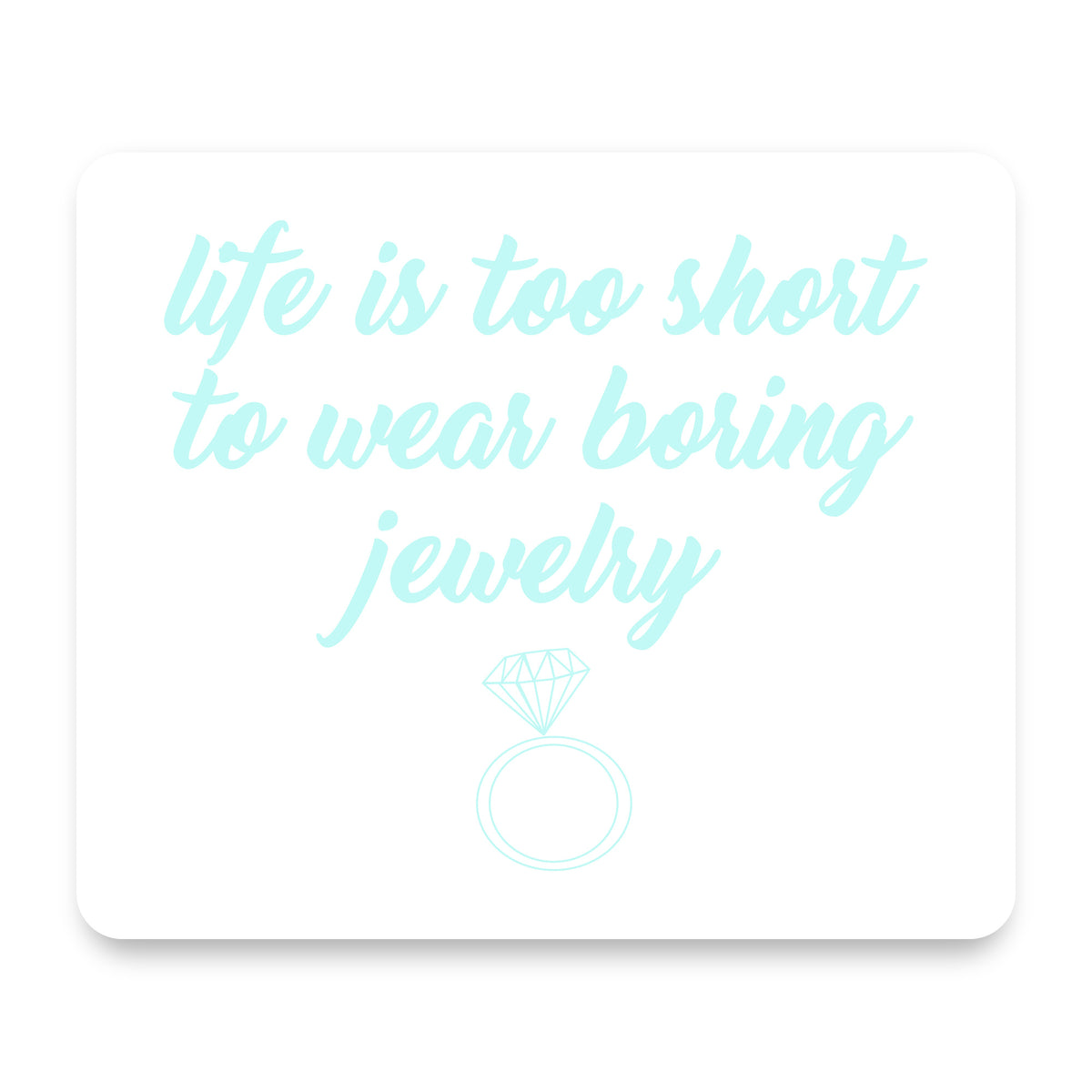 Life is Too Short to Wear Boring Jewelry mouse pad, front view