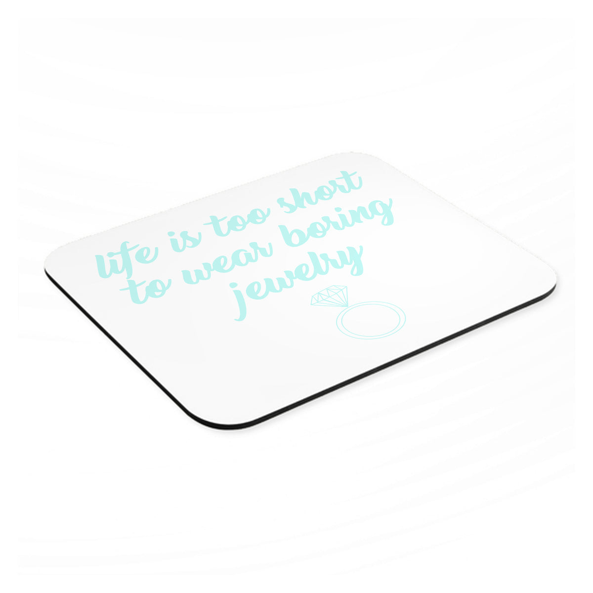 Life is Too Short to Wear Boring Jewelry mouse pad, angled view showing the 1/4 inch thick base