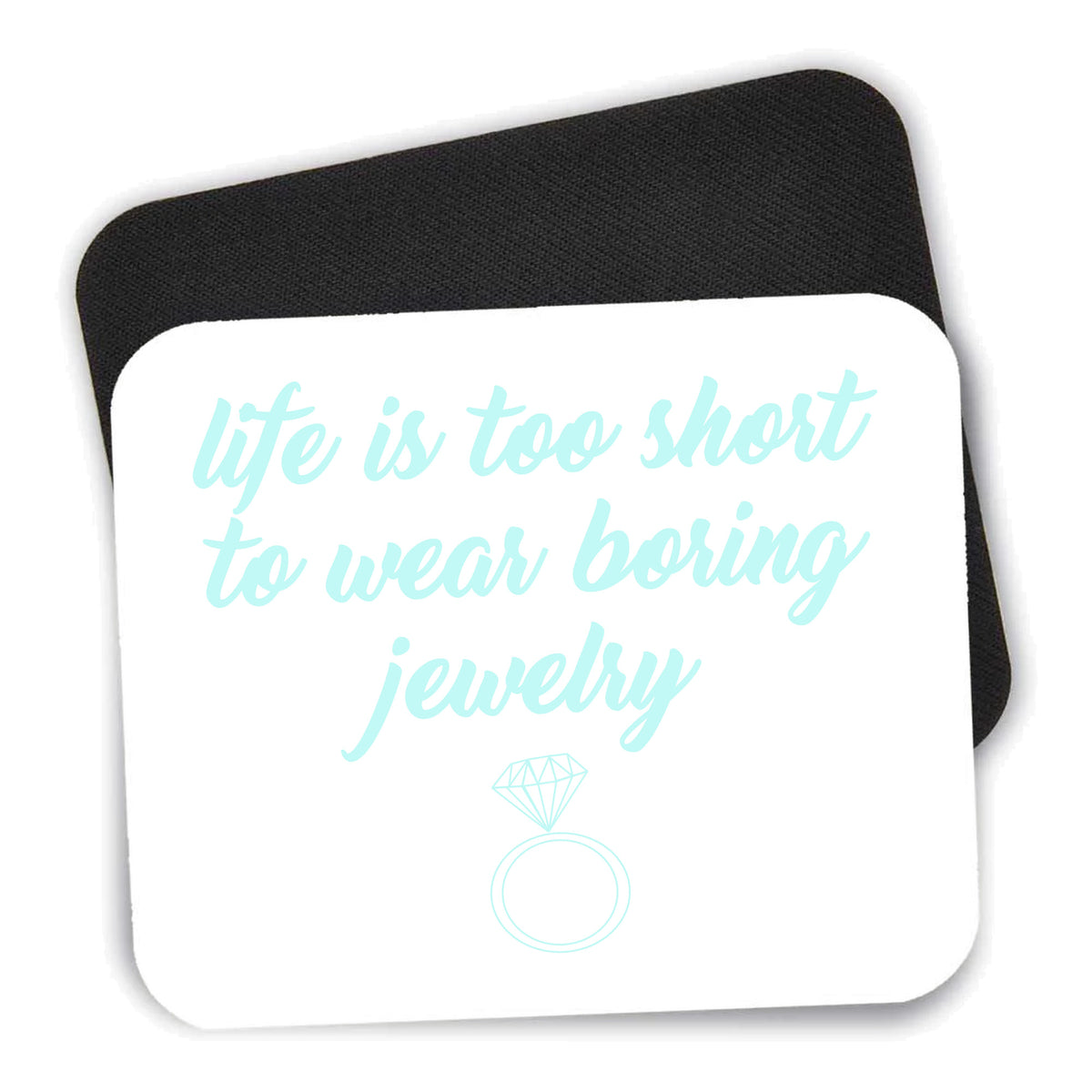 Life is Too Short to Wear Boring Jewelry mouse pad shown with its black non-slip rubber underside