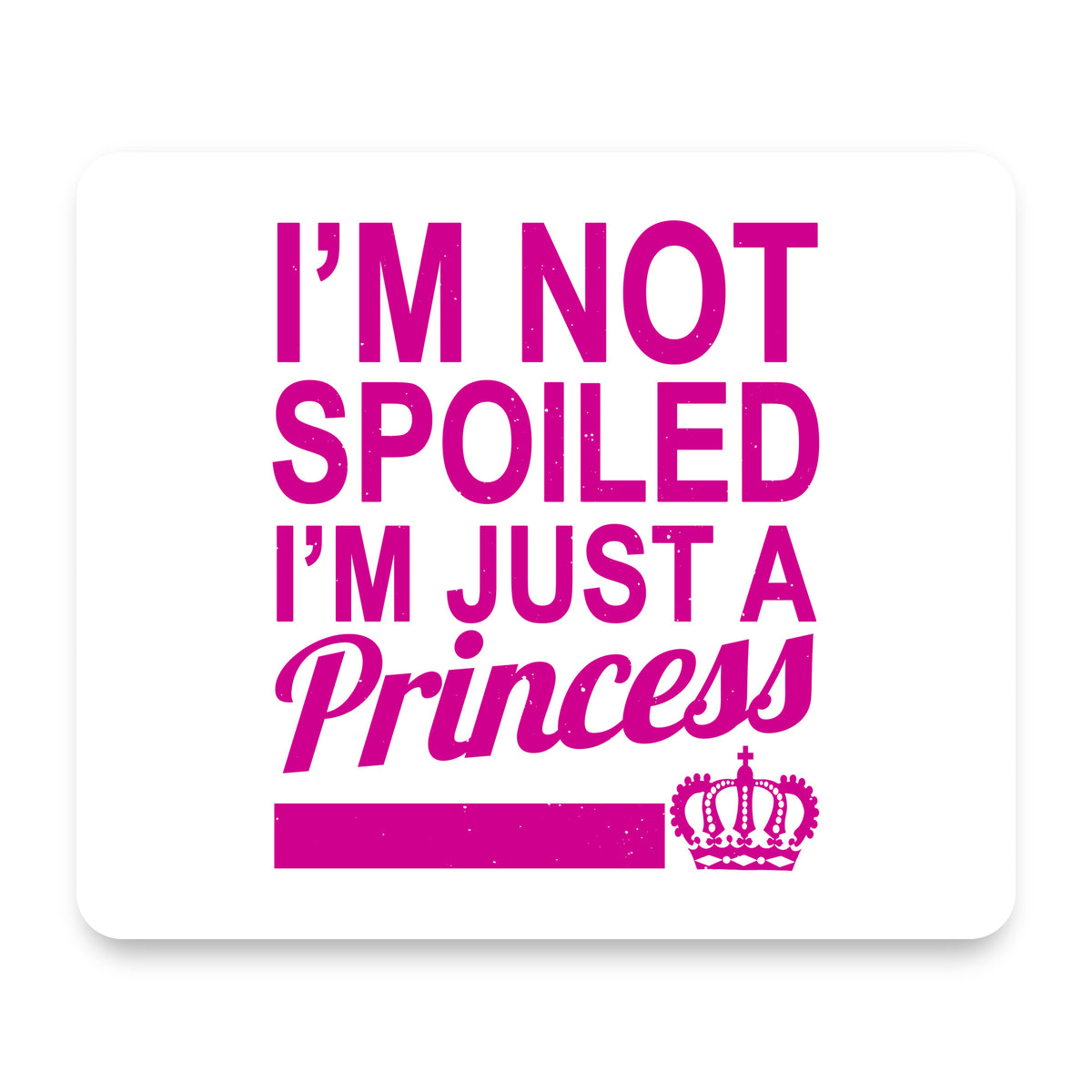 I'm Not Spoiled I'm Just a Princess mouse pad, front view