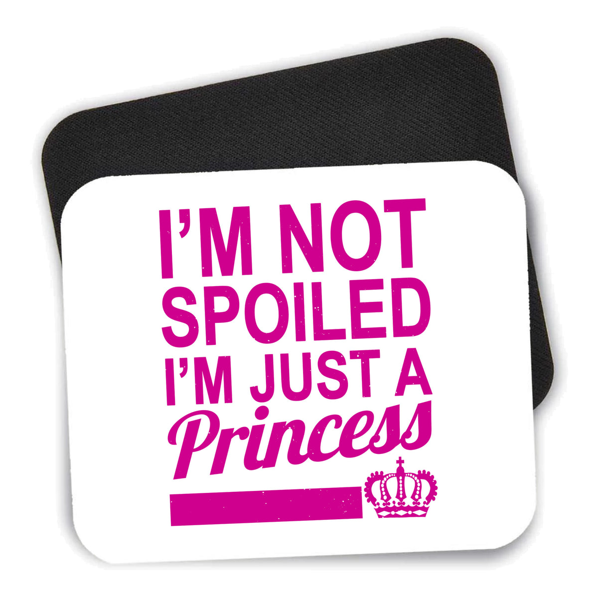 I'm Not Spoiled I'm Just a Princess mouse pad shown with its black non-slip rubber underside