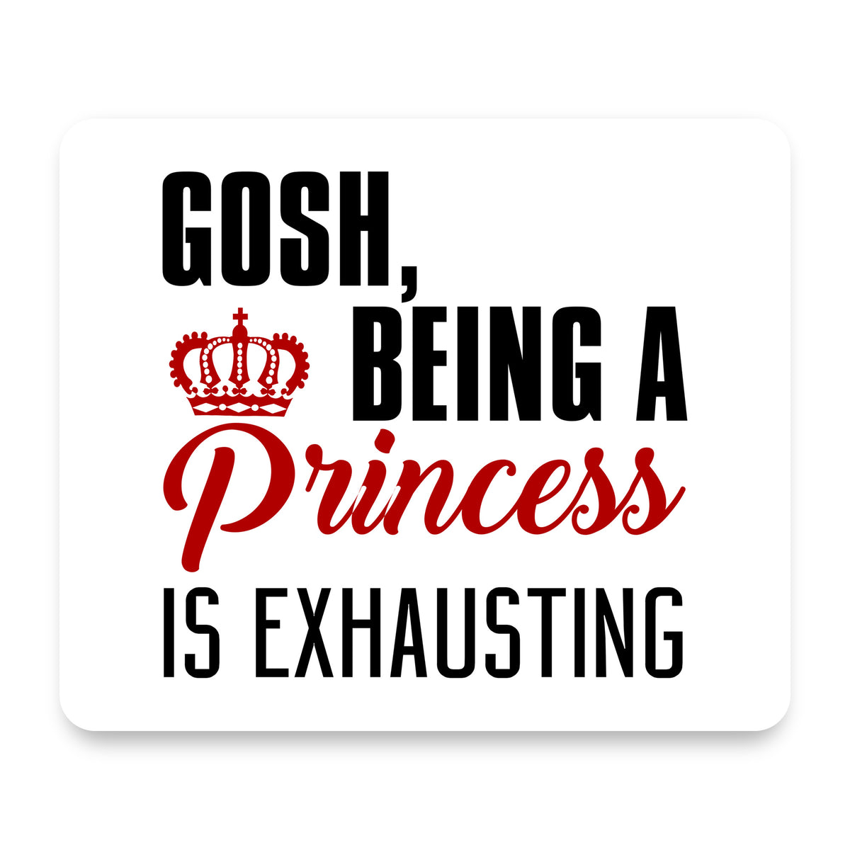 Gosh Being a Princess is Exhausting mouse pad, front view