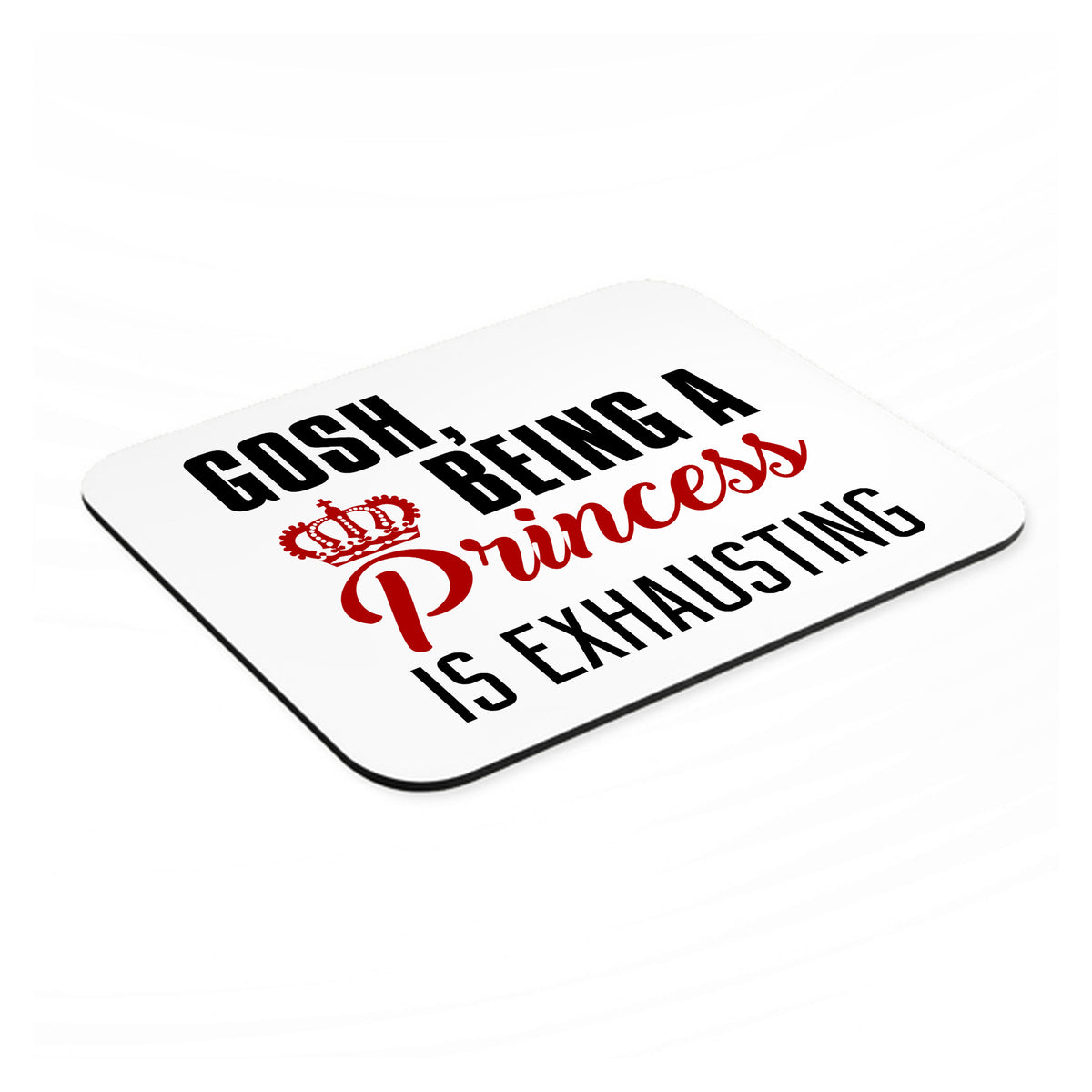 Gosh Being a Princess is Exhausting mouse pad, angled view showing the 1/4 inch thick base