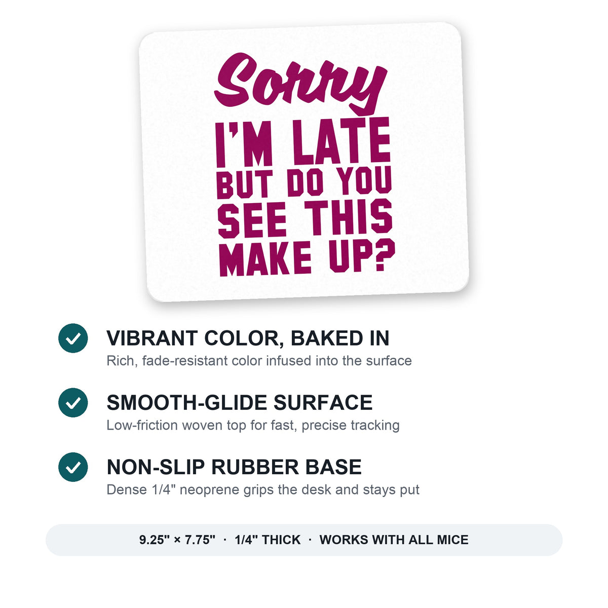 Sorry I'm Late But Do You See This Make Up mouse pad: vibrant color, smooth-glide surface, non-slip rubber base, 9.25 x 7.75 inches