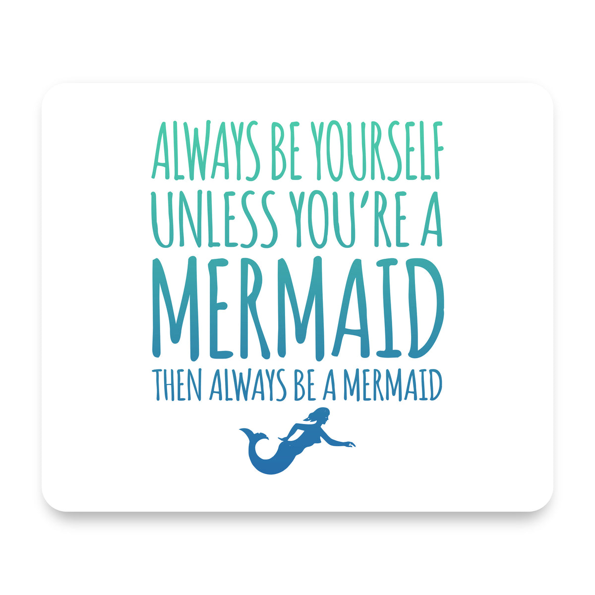 Always Be Yourself Unless You Can Be a Mermaid mouse pad, front view