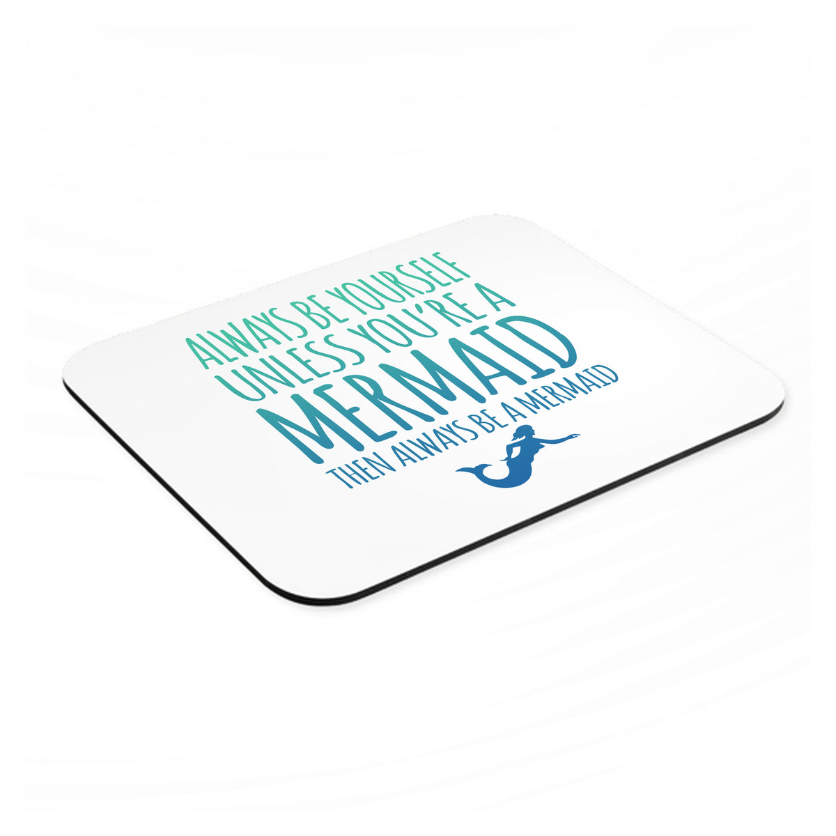 Always Be Yourself Unless You Can Be a Mermaid mouse pad, angled view showing the 1/4 inch thick base