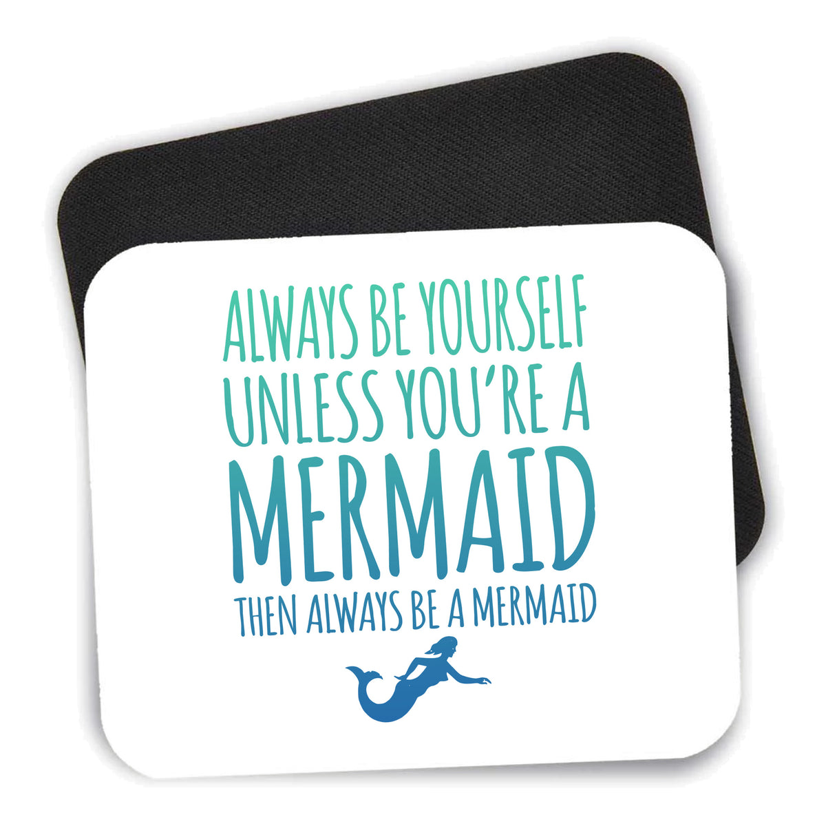 Always Be Yourself Unless You Can Be a Mermaid mouse pad shown with its black non-slip rubber underside