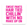 Sweat Pants Hair Tied Chillin' With No Make Up On mouse pad, front view